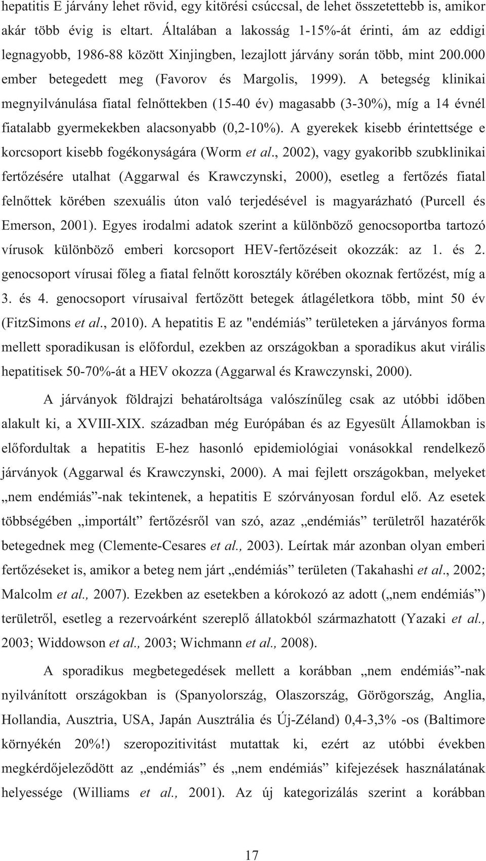 A betegség klinikai megnyilvánulása fiatal feln ttekben (15-40 év) magasabb (3-30%), míg a 14 évnél fiatalabb gyermekekben alacsonyabb (0,2-10%).