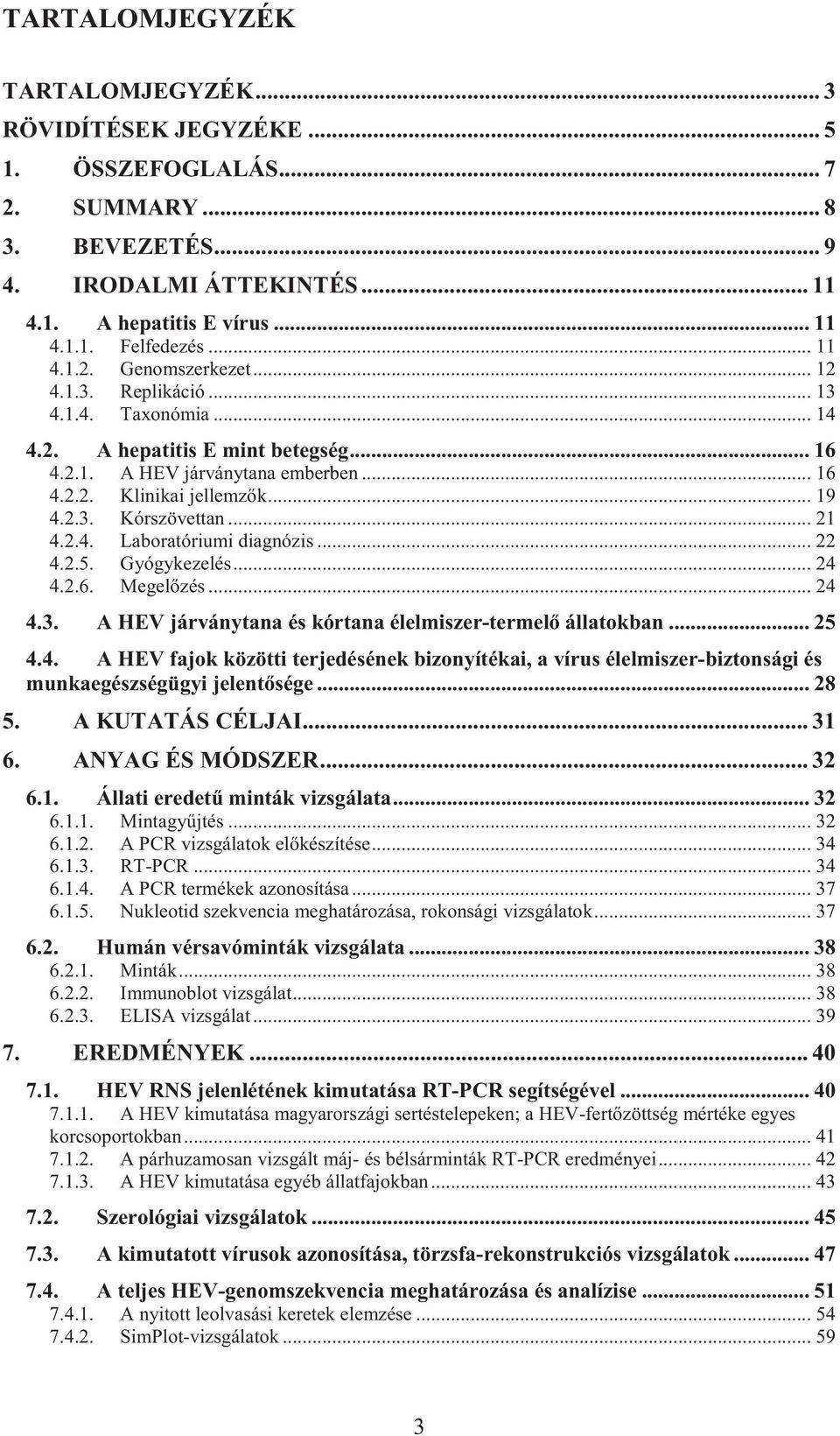 .. 21 4.2.4. Laboratóriumi diagnózis... 22 4.2.5. Gyógykezelés... 24 4.2.6. Megel zés... 24 4.3. A HEV járványtana és kórtana élelmiszer-termel állatokban... 25 4.4. A HEV fajok közötti terjedésének bizonyítékai, a vírus élelmiszer-biztonsági és munkaegészségügyi jelent sége.