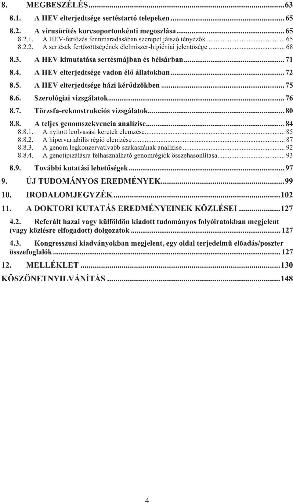 .. 80 8.8. A teljes genomszekvencia analízise... 84 8.8.1. A nyitott leolvasási keretek elemzése... 85 8.8.2. A hipervariabilis régió elemzése... 87 8.8.3.