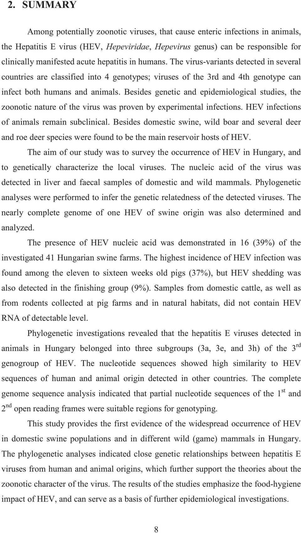 Besides genetic and epidemiological studies, the zoonotic nature of the virus was proven by experimental infections. HEV infections of animals remain subclinical.