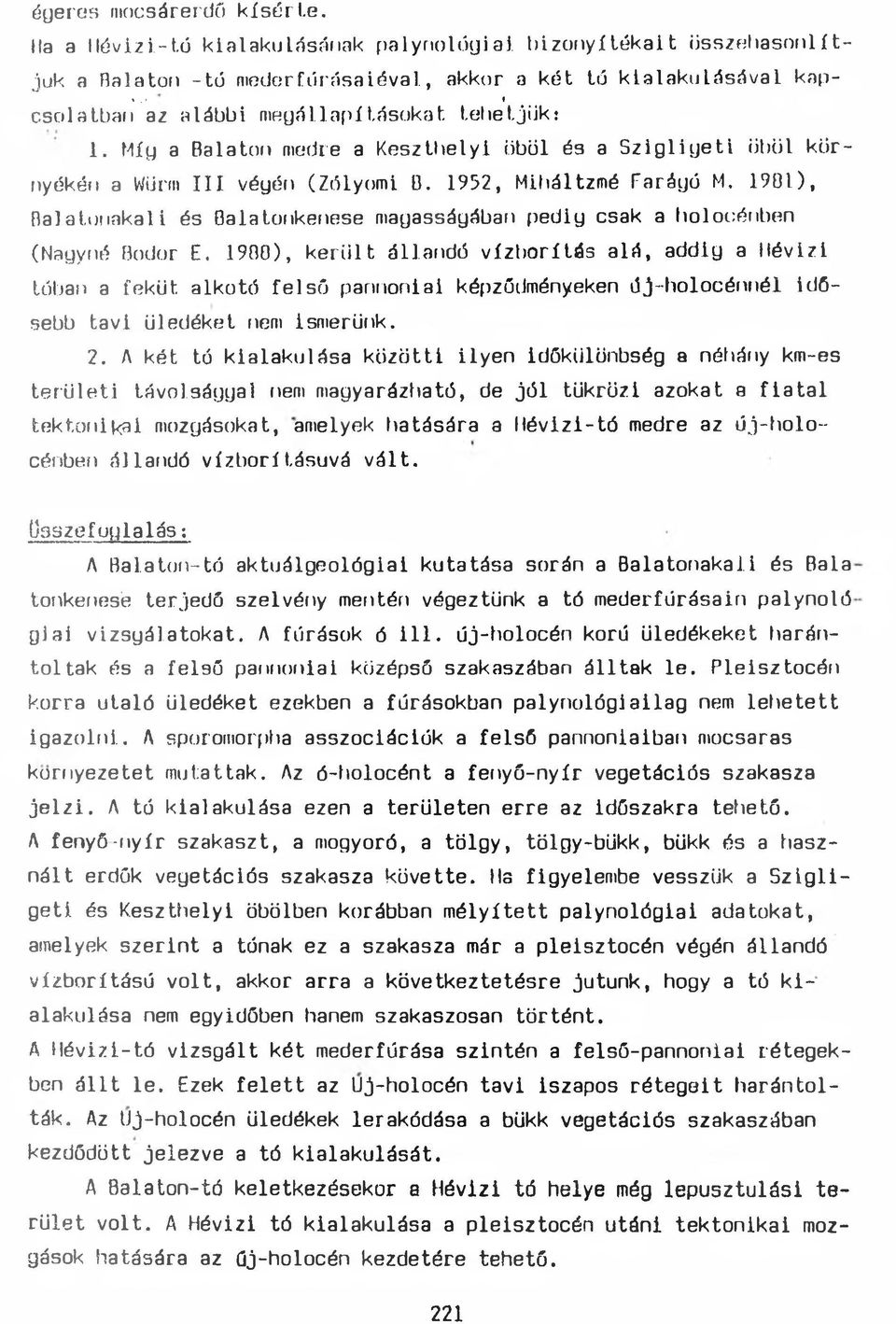 1901), Balatonakali és Balatonkenese magasságában pedig csak a holocénben (Nagyné Bodor E.