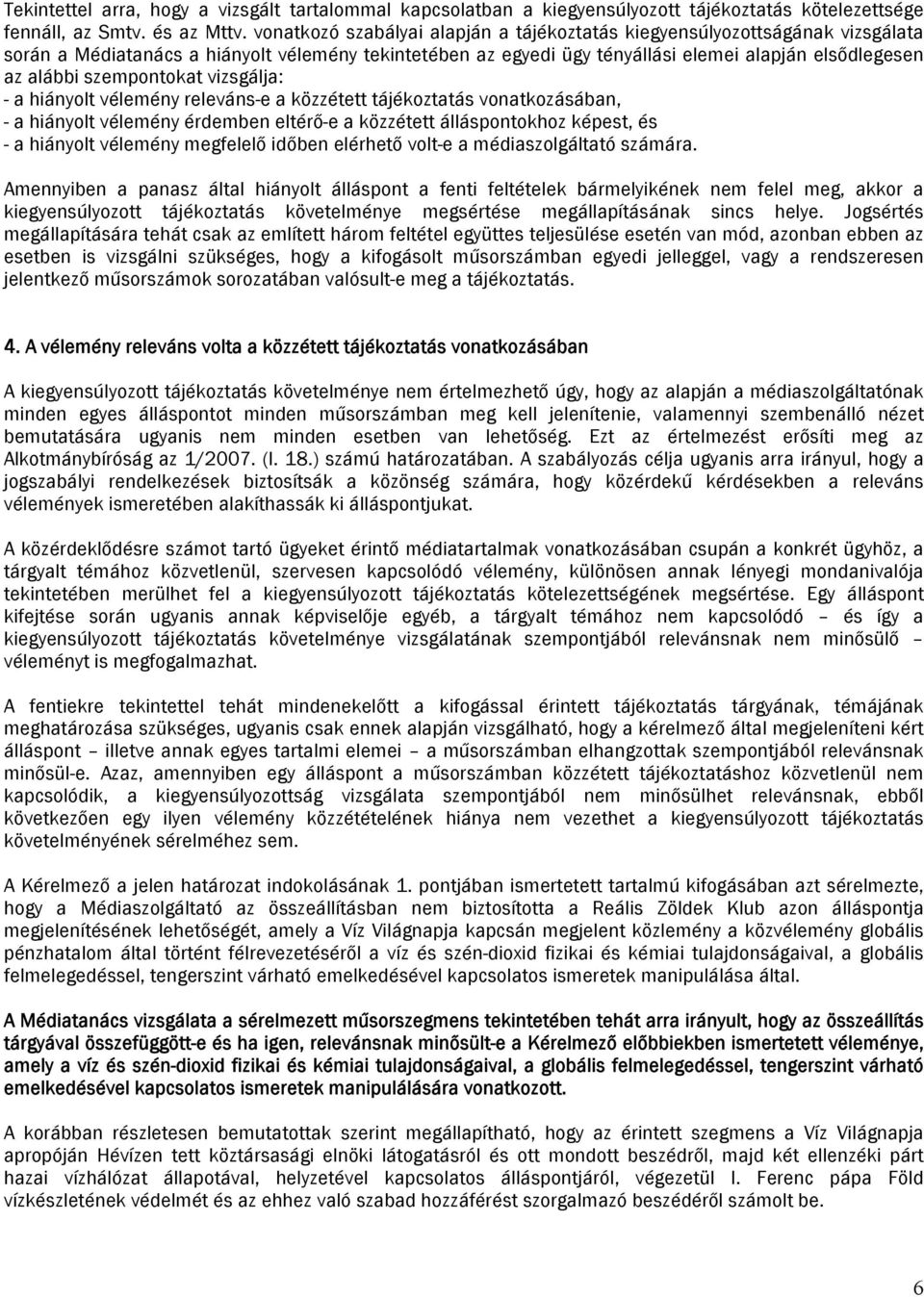 szempontokat vizsgálja: - a hiányolt vélemény releváns-e a közzétett tájékoztatás vonatkozásában, - a hiányolt vélemény érdemben eltérő-e a közzétett álláspontokhoz képest, és - a hiányolt vélemény