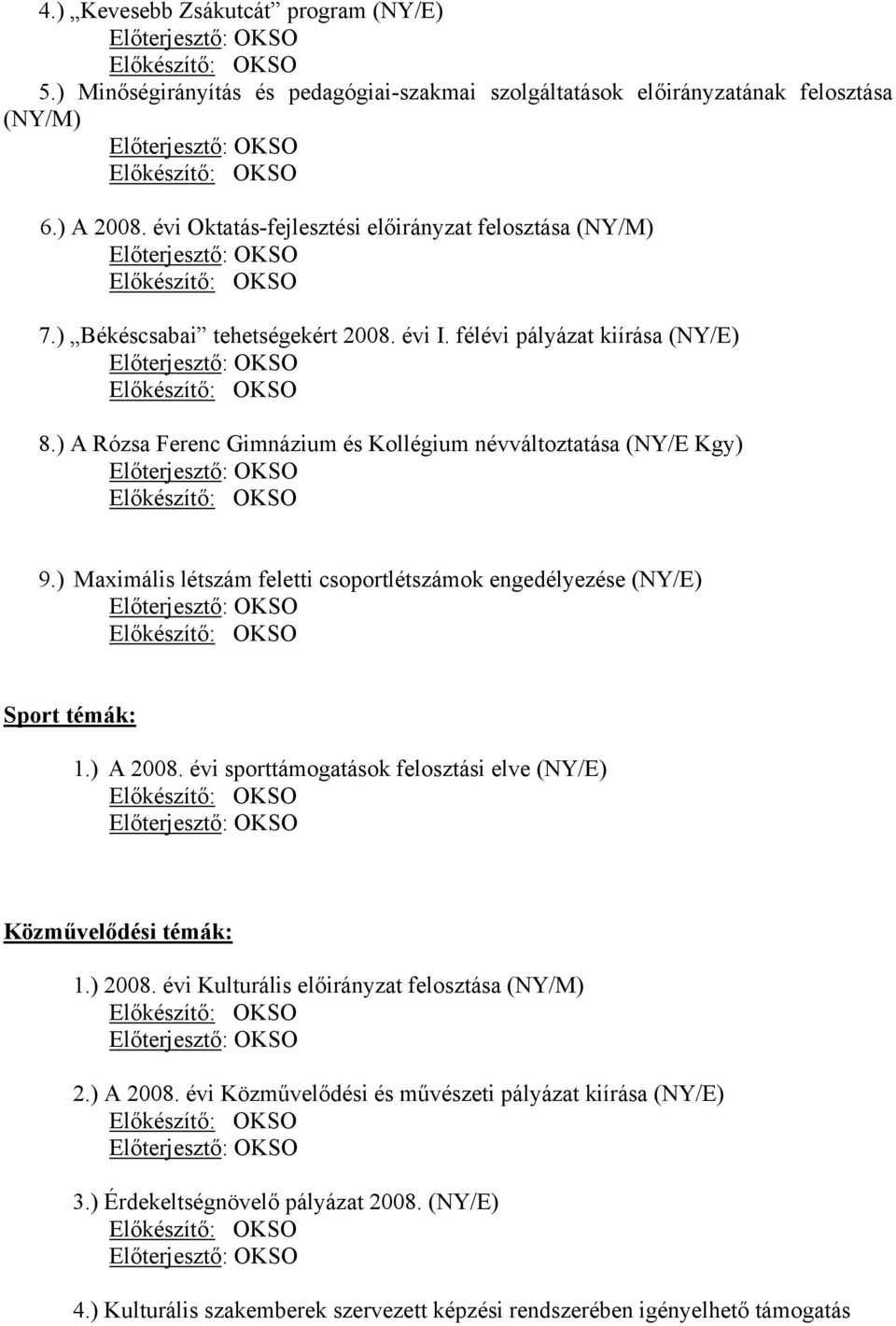 ) A Rózsa Ferenc Gimnázium és Kollégium névváltoztatása (NY/E Kgy) 9.) Maximális létszám feletti csoportlétszámok engedélyezése (NY/E) Sport témák: 1.) A 2008.