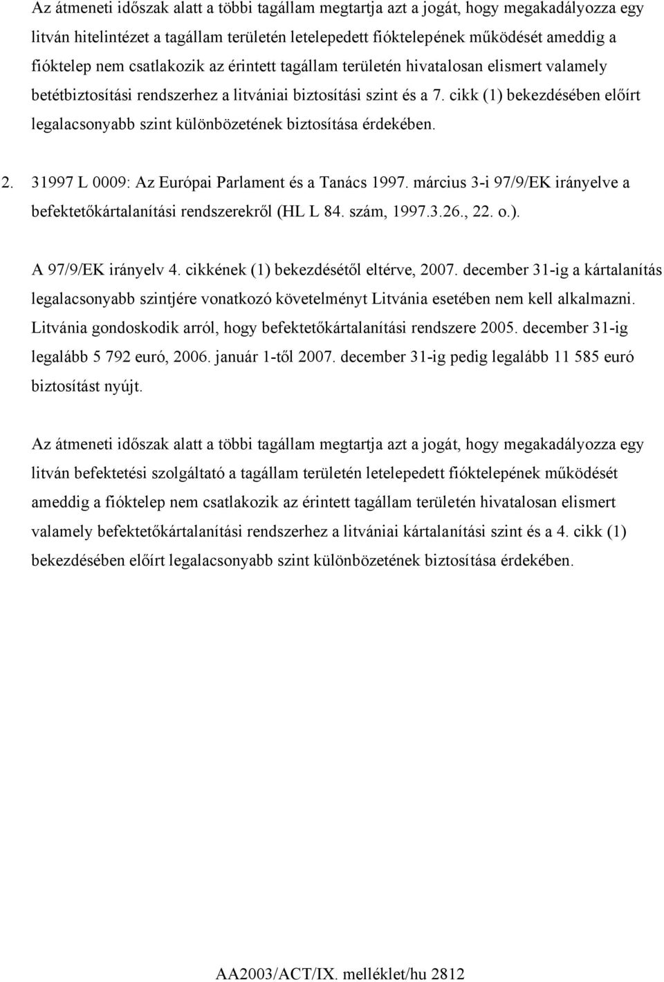 cikk (1) bekezdésében előírt legalacsonyabb szint különbözetének biztosítása érdekében. 2. 31997 L 0009: Az Európai Parlament és a Tanács 1997.