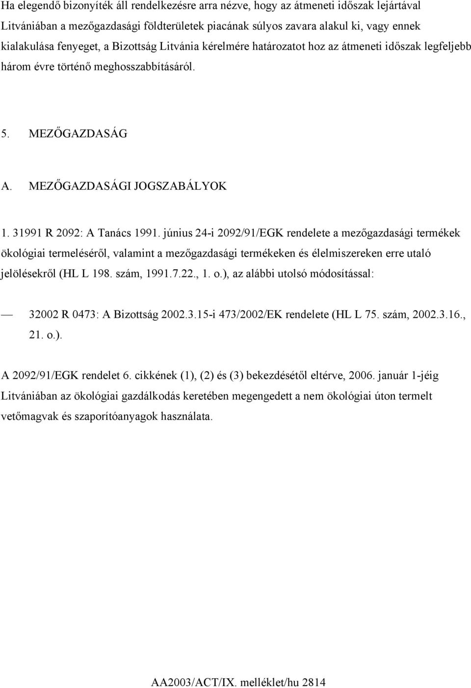 június 24-i 2092/91/EGK rendelete a mezőgazdasági termékek ökológiai termeléséről, valamint a mezőgazdasági termékeken és élelmiszereken erre utaló jelölésekről (HL L 198. szám, 1991.7.22., 1. o.