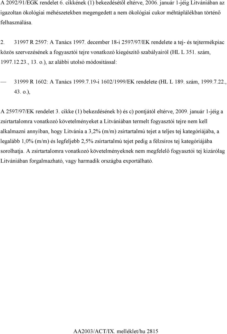 december 18-i 2597/97/EK rendelete a tej- és tejtermékpiac közös szervezésének a fogyasztói tejre vonatkozó kiegészítő szabályairól (HL L 351. szám, 1997.12.23., 13. o.