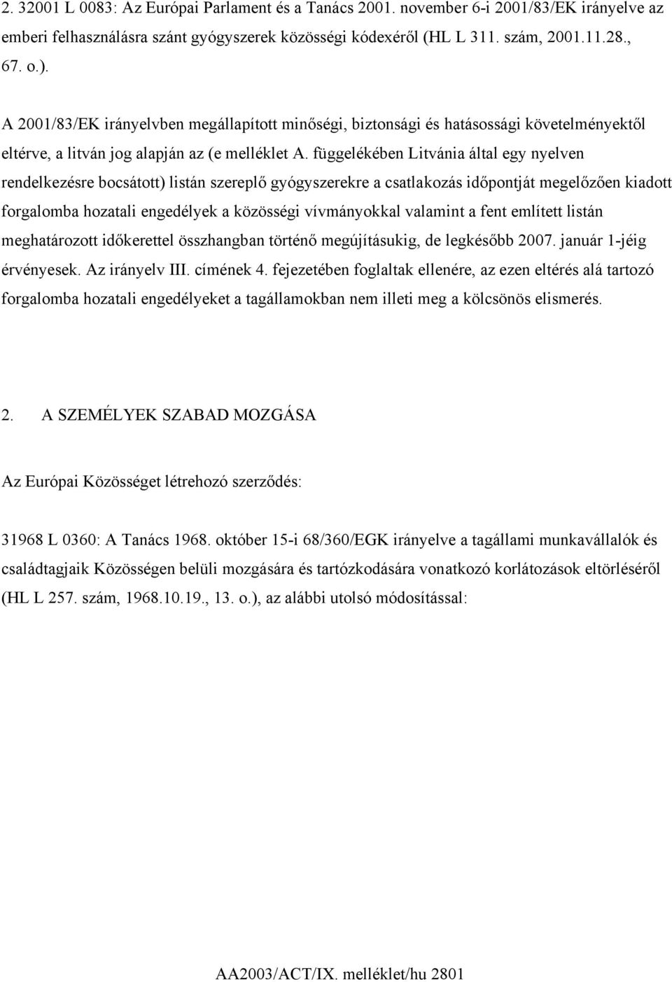 függelékében Litvánia által egy nyelven rendelkezésre bocsátott) listán szereplő gyógyszerekre a csatlakozás időpontját megelőzően kiadott forgalomba hozatali engedélyek a közösségi vívmányokkal