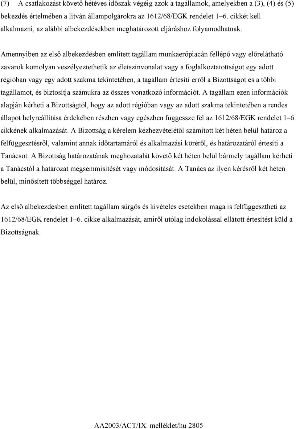 Amennyiben az első albekezdésben említett tagállam munkaerőpiacán fellépő vagy előrelátható zavarok komolyan veszélyeztethetik az életszínvonalat vagy a foglalkoztatottságot egy adott régióban vagy