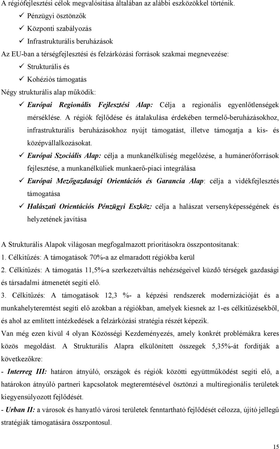 alap működik: Európai Regionális Fejlesztési Alap: Célja a regionális egyenlőtlenségek mérséklése.