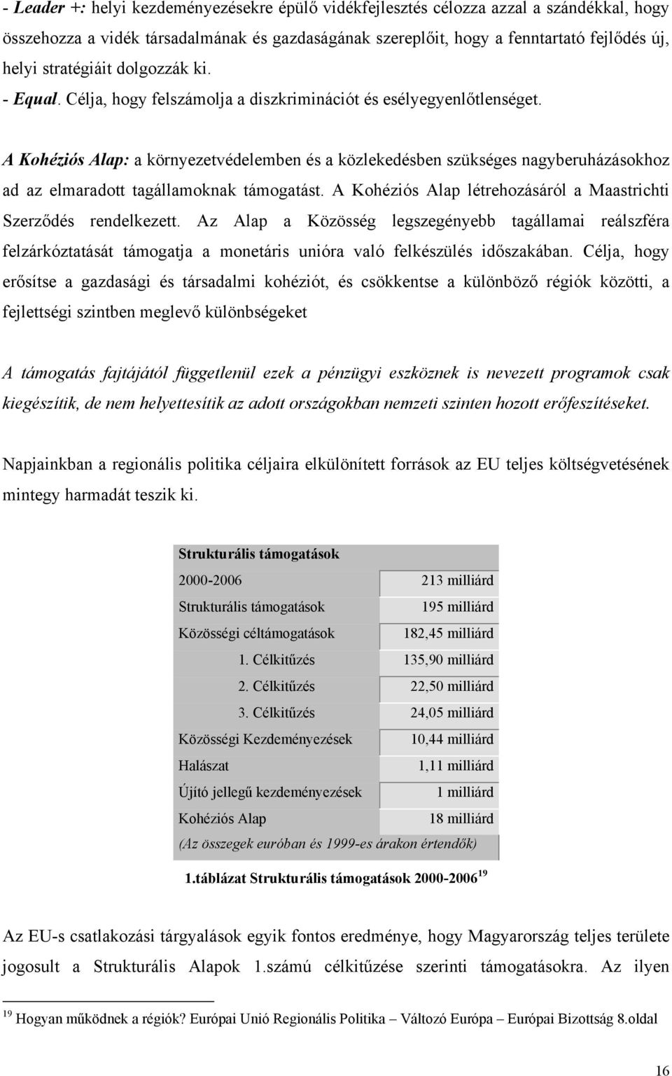 A Kohéziós Alap: a környezetvédelemben és a közlekedésben szükséges nagyberuházásokhoz ad az elmaradott tagállamoknak támogatást. A Kohéziós Alap létrehozásáról a Maastrichti Szerződés rendelkezett.