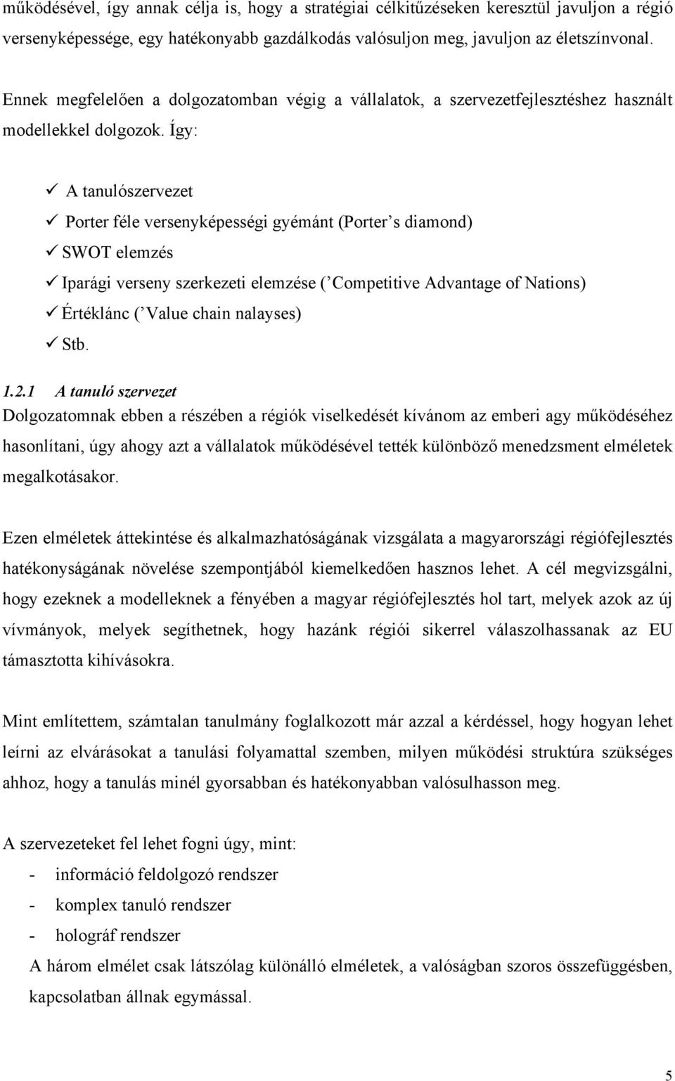 Így: A tanulószervezet Porter féle versenyképességi gyémánt (Porter s diamond) SWOT elemzés Iparági verseny szerkezeti elemzése ( Competitive Advantage of Nations) Értéklánc ( Value chain nalayses)