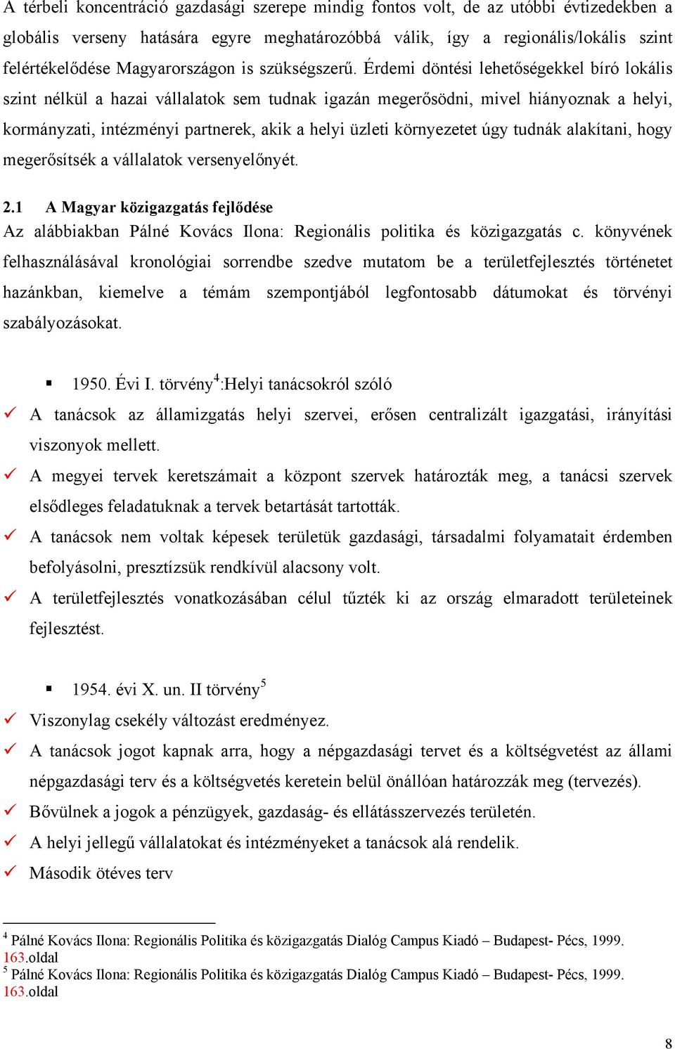 Érdemi döntési lehetőségekkel bíró lokális szint nélkül a hazai vállalatok sem tudnak igazán megerősödni, mivel hiányoznak a helyi, kormányzati, intézményi partnerek, akik a helyi üzleti környezetet