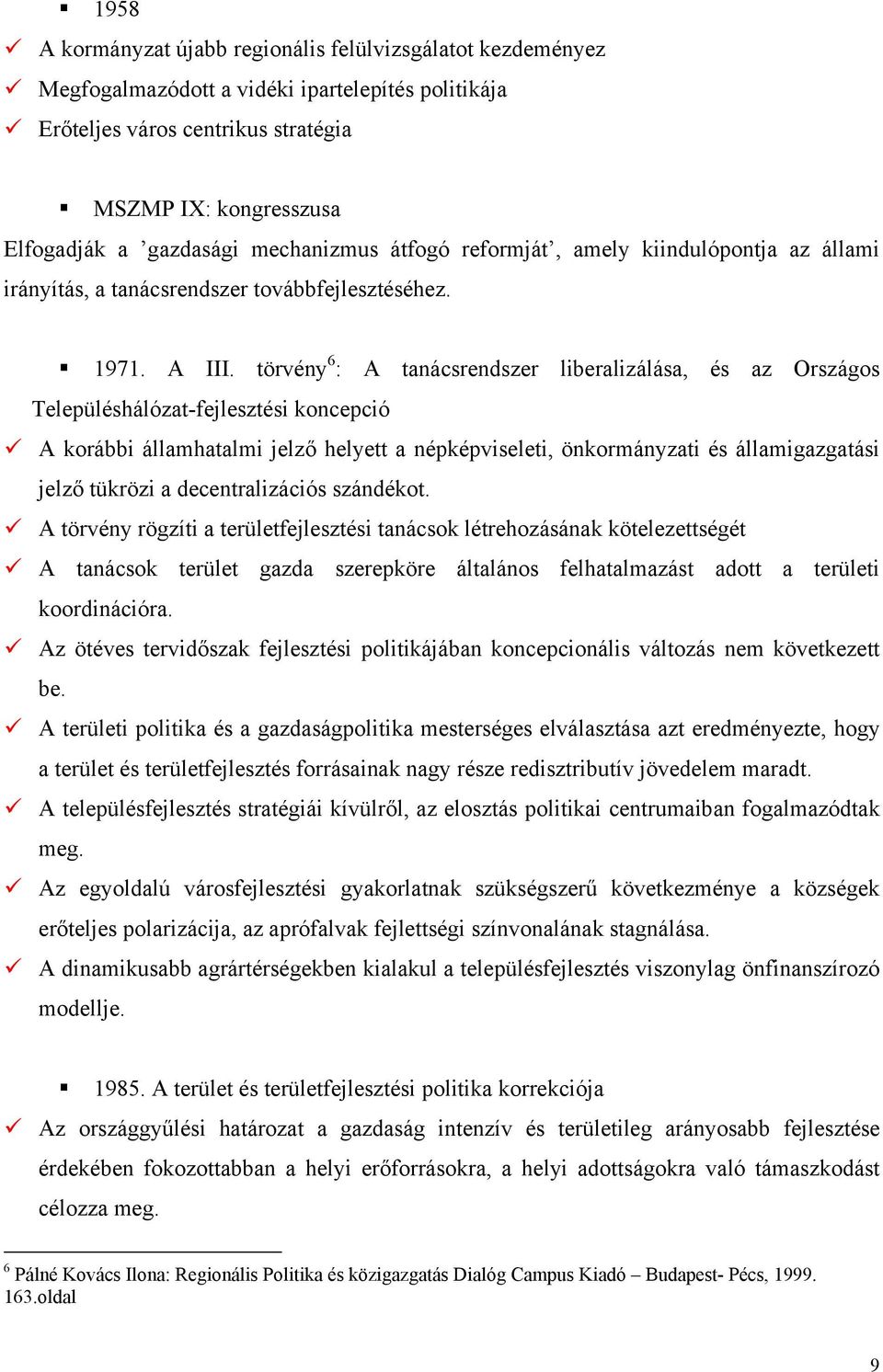 törvény 6 : A tanácsrendszer liberalizálása, és az Országos Településhálózat-fejlesztési koncepció A korábbi államhatalmi jelző helyett a népképviseleti, önkormányzati és államigazgatási jelző