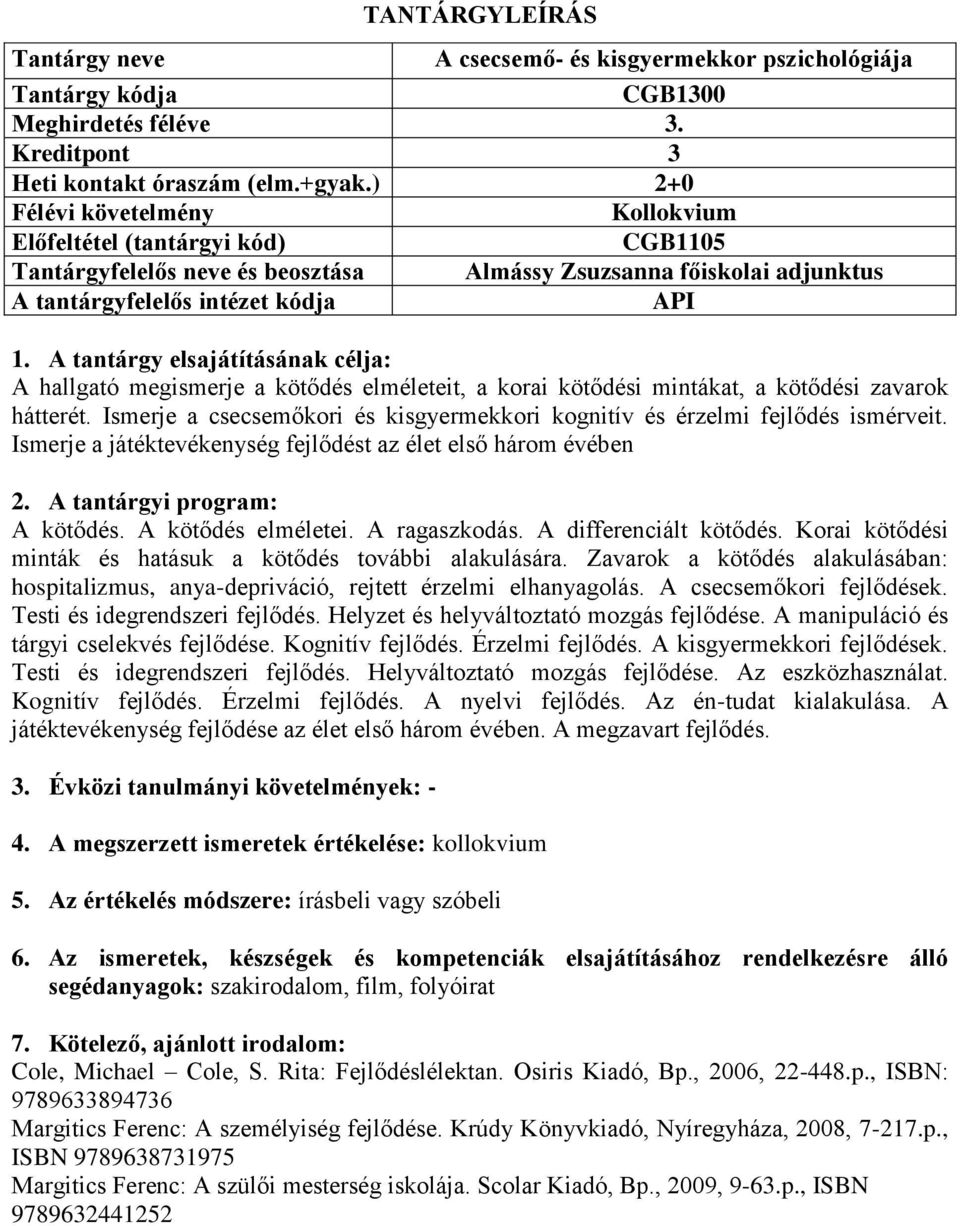 kötődési zavarok hátterét. Ismerje a csecsemőkori és kisgyermekkori kognitív és érzelmi fejlődés ismérveit. Ismerje a játéktevékenység fejlődést az élet első három évében A kötődés.