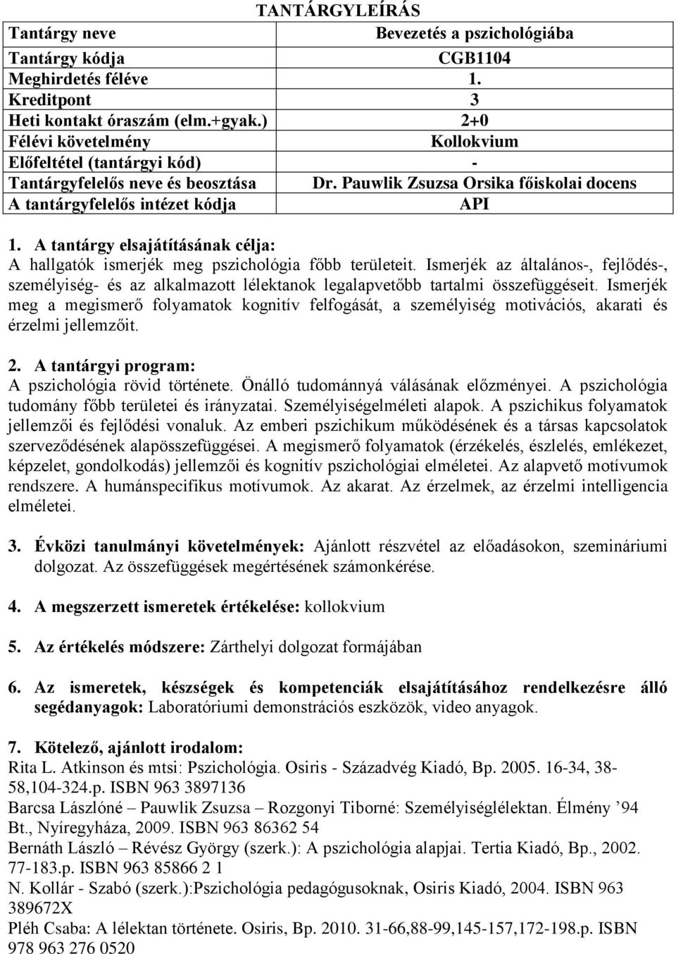 Ismerjék az általános-, fejlődés-, személyiség- és az alkalmazott lélektanok legalapvetőbb tartalmi összefüggéseit.