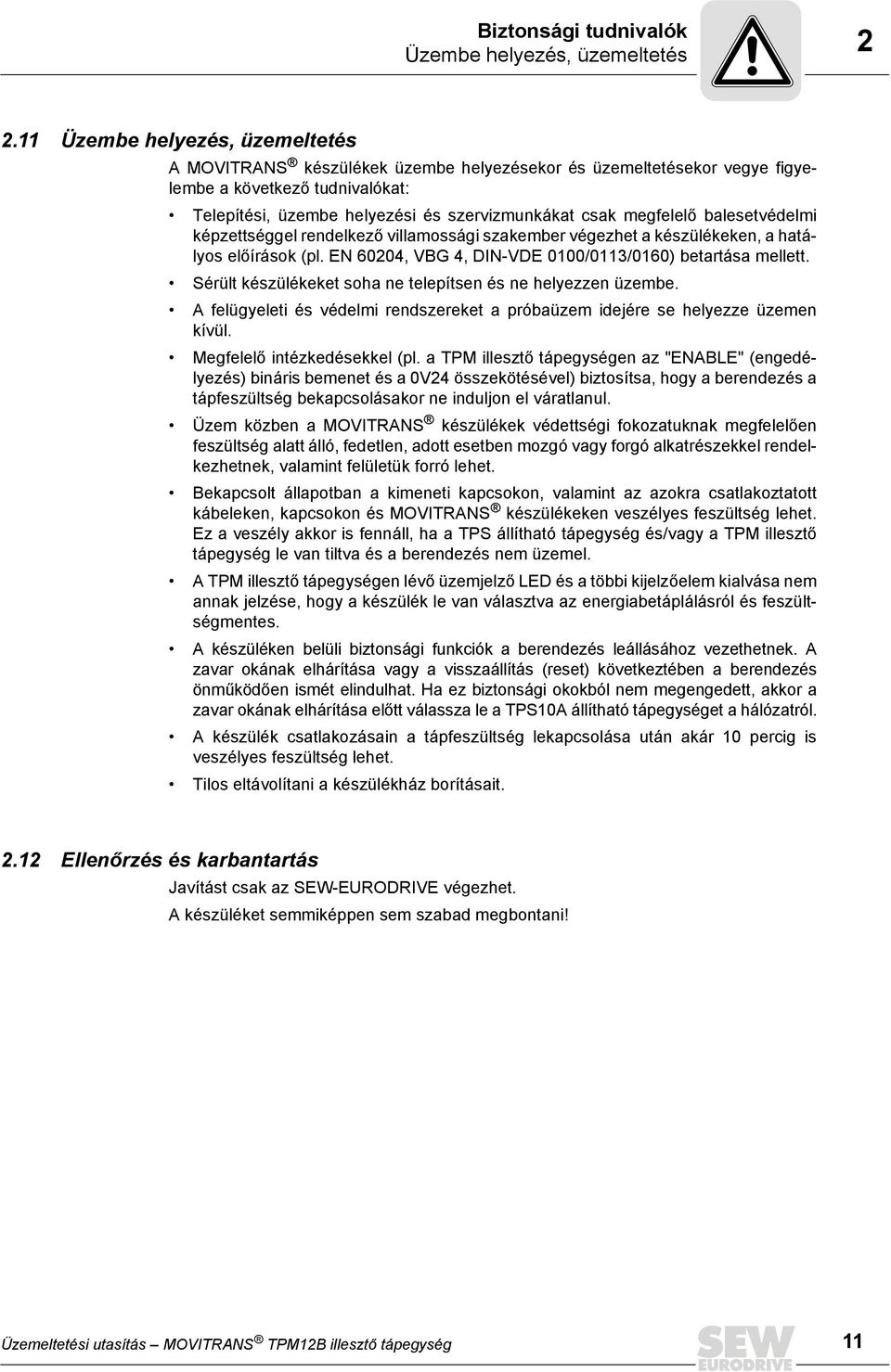 balesetvédelmi képzettséggel rendelkező villamossági szakember végezhet a készülékeken, a hatályos előírások (pl. EN 60204, VBG 4, DIN-VDE 0100/0113/0160) betartása mellett.