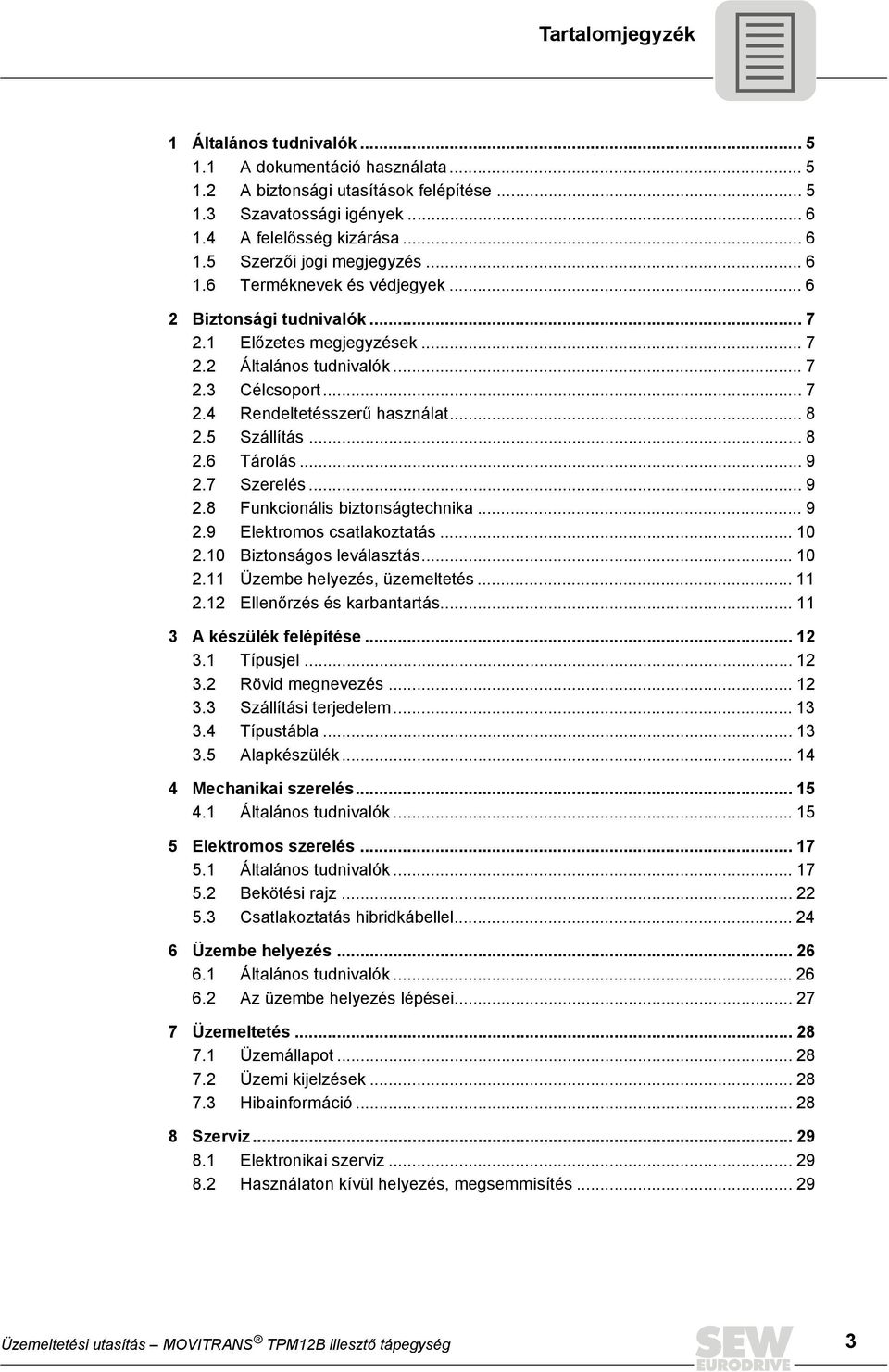 .. 8 2.6 Tárolás... 9 2.7 Szerelés... 9 2.8 Funkcionális biztonságtechnika... 9 2.9 Elektromos csatlakoztatás... 10 2.10 Biztonságos leválasztás... 10 2.11 Üzembe helyezés, üzemeltetés... 11 2.