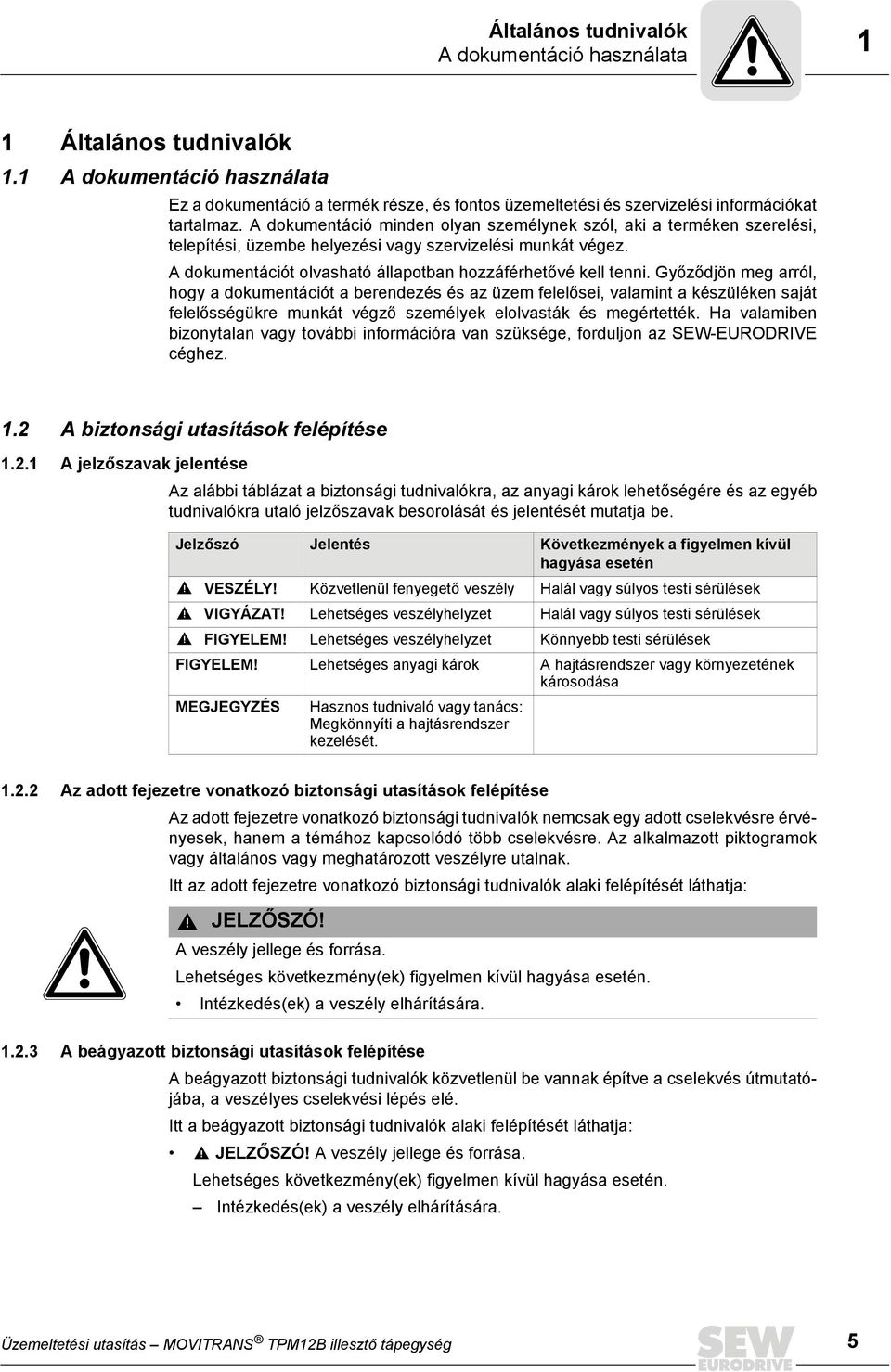 Győződjön meg arról, hogy a dokumentációt a berendezés és az üzem felelősei, valamint a készüléken saját felelősségükre munkát végző személyek elolvasták és megértették.