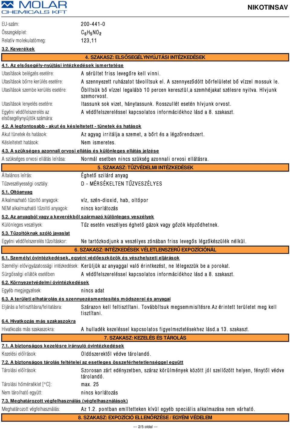 3,11 3.2. Keverékek 4.1. Az elsősegély-nyújtási intézkedések ismertetése Utasítások belégzés esetére: Utasítások bõrre kerülés esetére: Utasítások szembe kerülés esetére: Utasítások lenyelés esetére: