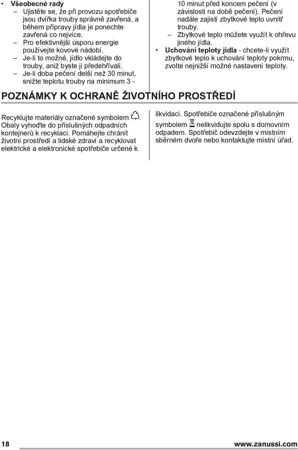 Je-li doba pečení delší než 30 minut, snižte teplotu trouby na minimum 3-10 minut před koncem pečení (v závislosti na době pečení). Pečení nadále zajistí zbytkové teplo uvnitř trouby.