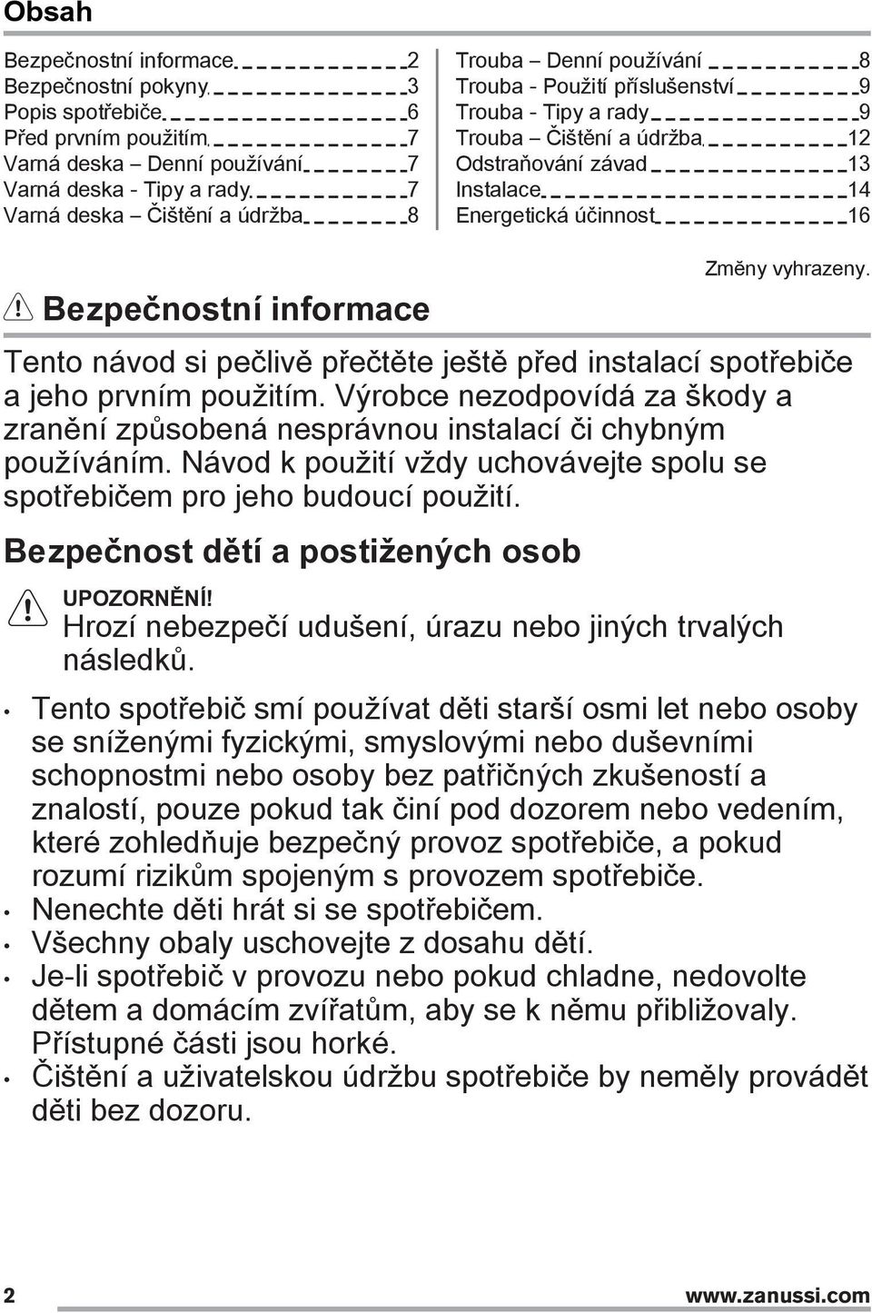 Tento návod si pečlivě přečtěte ještě před instalací spotřebiče a jeho prvním použitím. Výrobce nezodpovídá za škody a zranění způsobená nesprávnou instalací či chybným používáním.