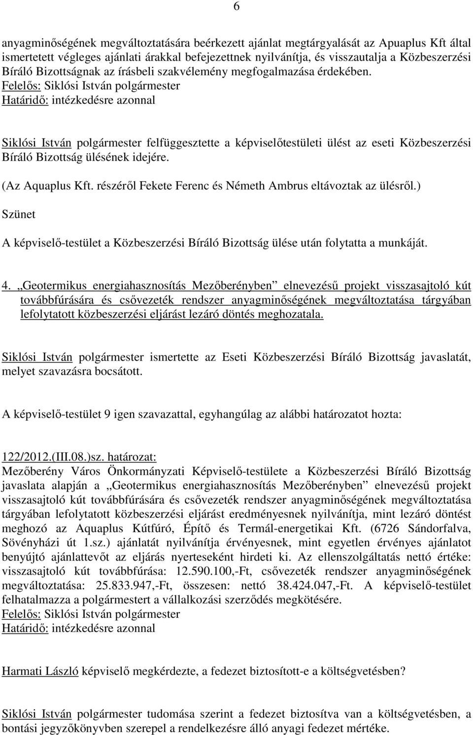 Határidı: intézkedésre azonnal Siklósi István polgármester felfüggesztette a képviselıtestületi ülést az eseti Közbeszerzési Bíráló Bizottság ülésének idejére. (Az Aquaplus Kft.