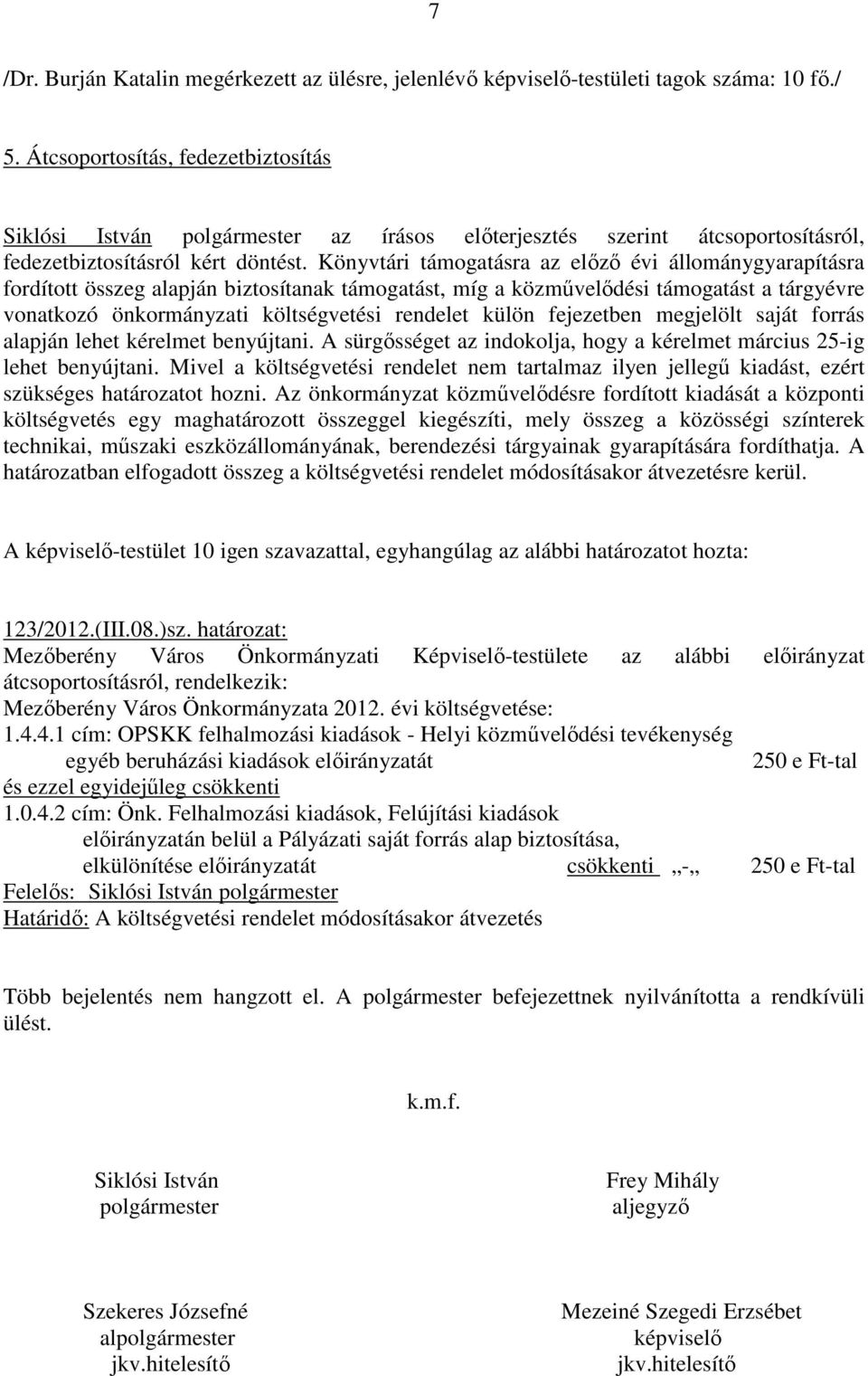 Könyvtári támogatásra az elızı évi állománygyarapításra fordított összeg alapján biztosítanak támogatást, míg a közmővelıdési támogatást a tárgyévre vonatkozó önkormányzati költségvetési rendelet