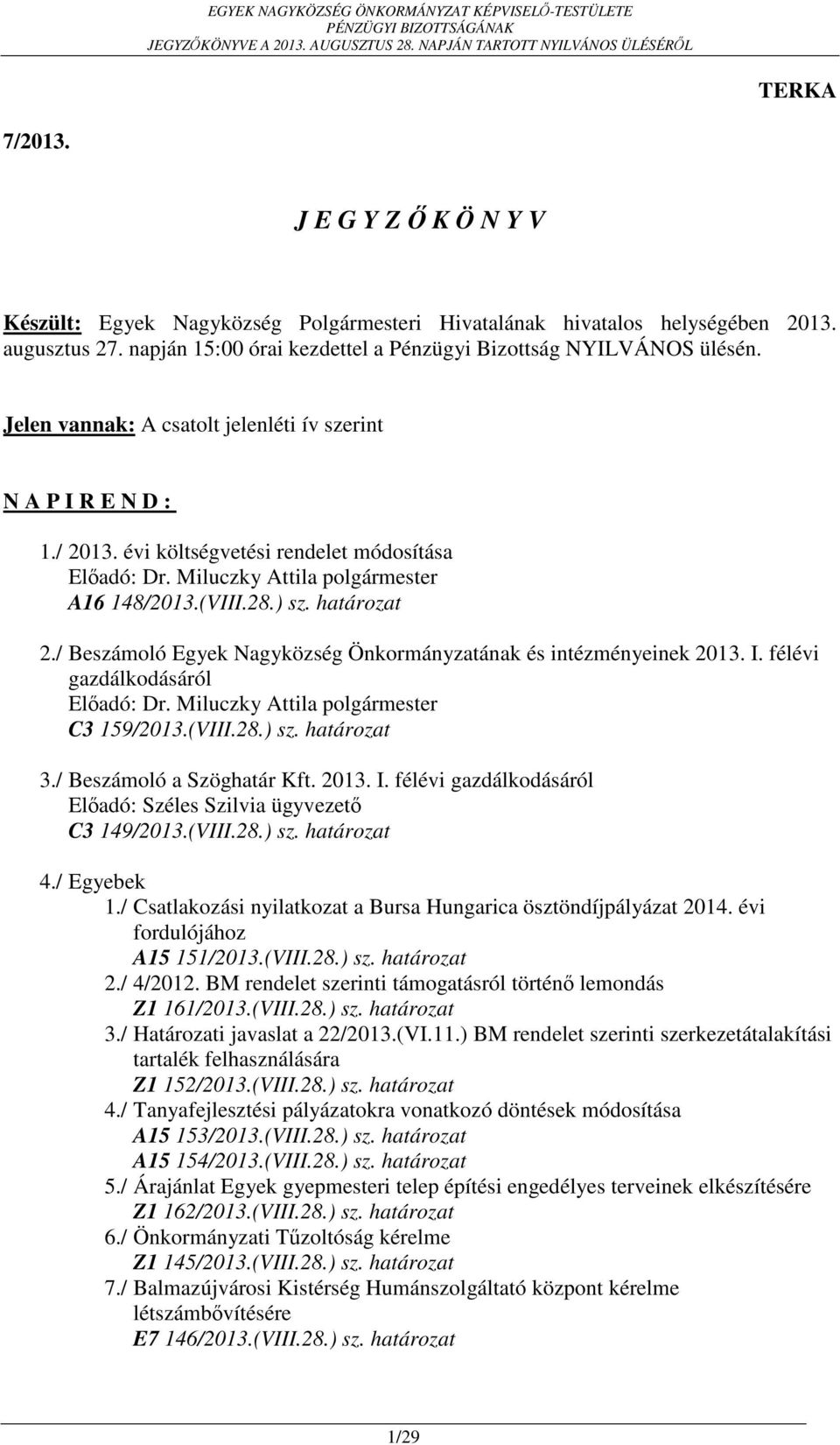 / Beszámoló Egyek Nagyközség Önkormányzatának és intézményeinek 2013. I. félévi gazdálkodásáról Előadó: Dr. Miluczky Attila polgármester C3 159/2013.(VIII.28.) sz. határozat 3.