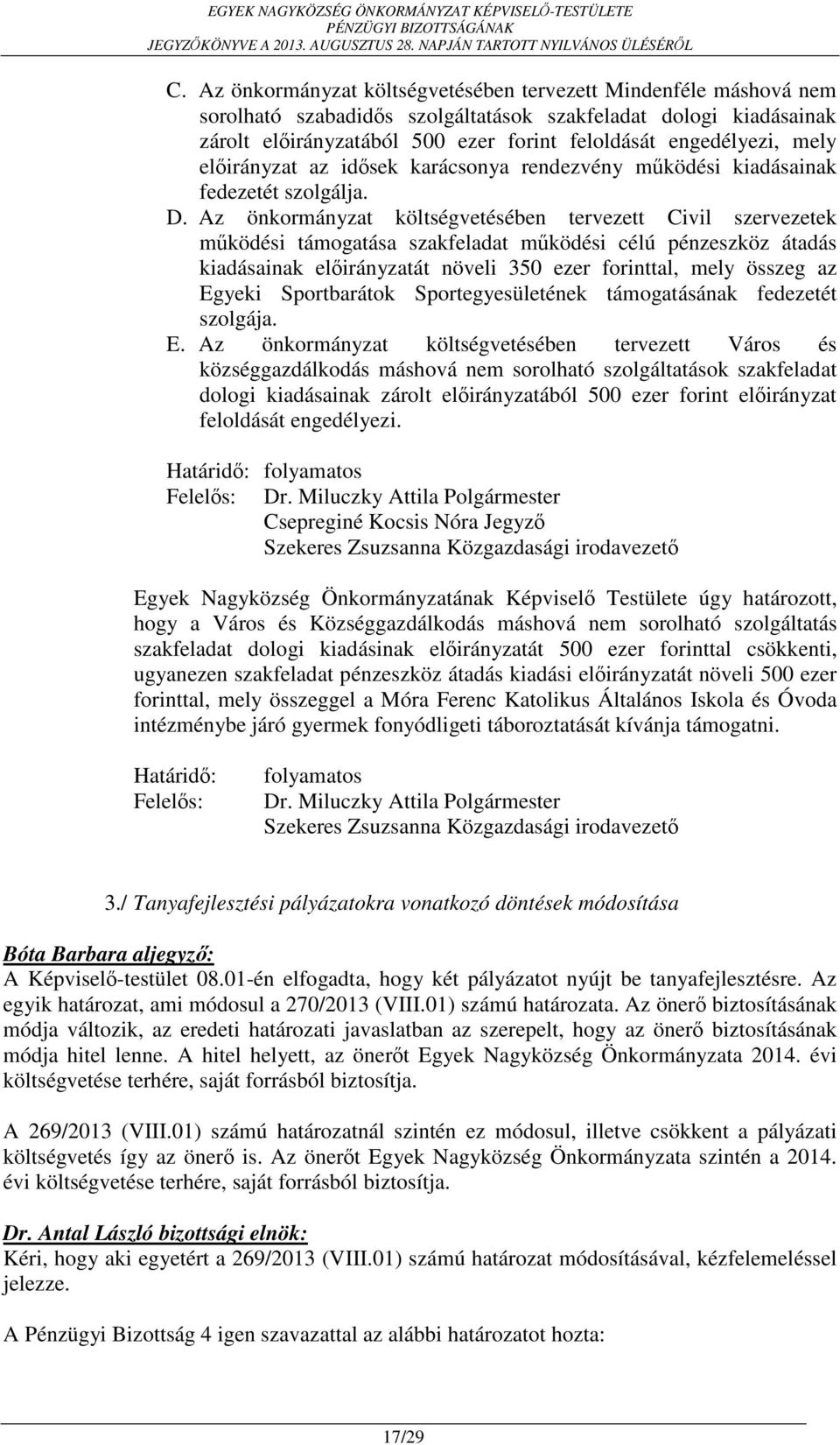 Az önkormányzat költségvetésében tervezett Civil szervezetek működési támogatása szakfeladat működési célú pénzeszköz átadás kiadásainak előirányzatát növeli 350 ezer forinttal, mely összeg az Egyeki