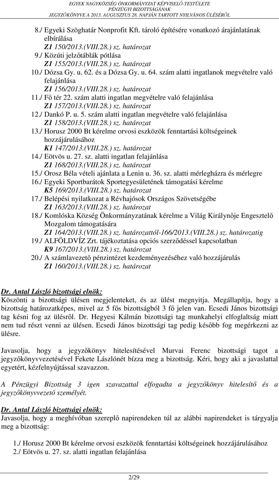 szám alatti ingatlan megvételre való felajánlása Z1 157/2013.(VIII.28.) sz. határozat 12./ Dankó P. u. 5. szám alatti ingatlan megvételre való felajánlása Z1 158/2013.(VIII.28.) sz. határozat 13.