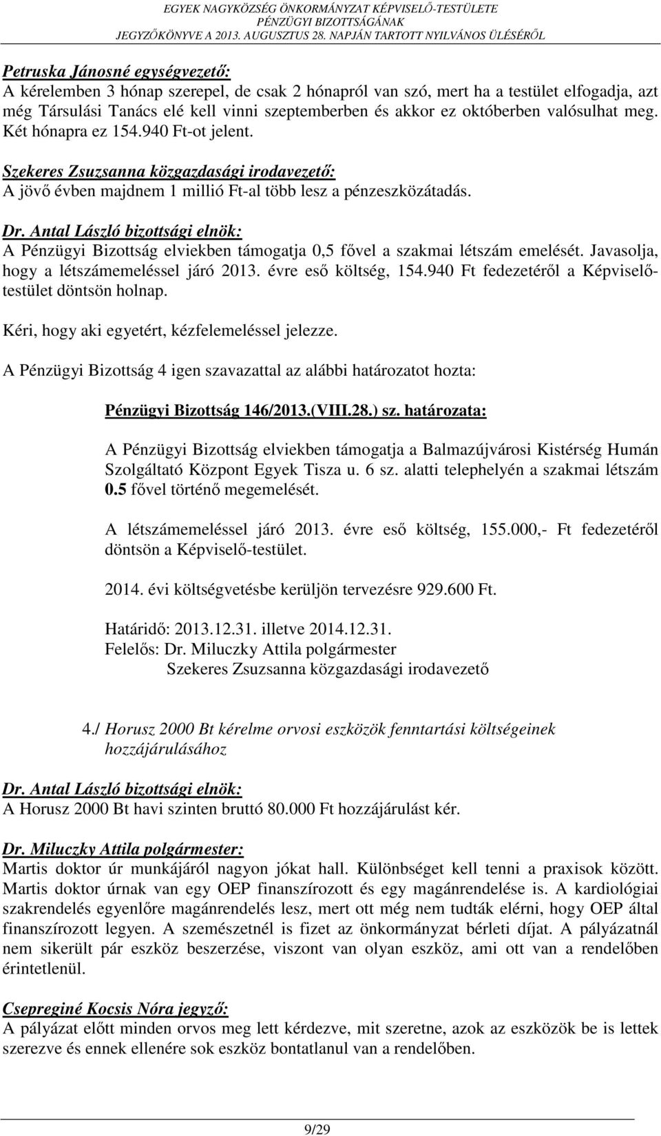 Javasolja, hogy a létszámemeléssel járó 2013. évre eső költség, 154.940 Ft fedezetéről a Képviselőtestület döntsön holnap. Kéri, hogy aki egyetért, kézfelemeléssel jelezze.