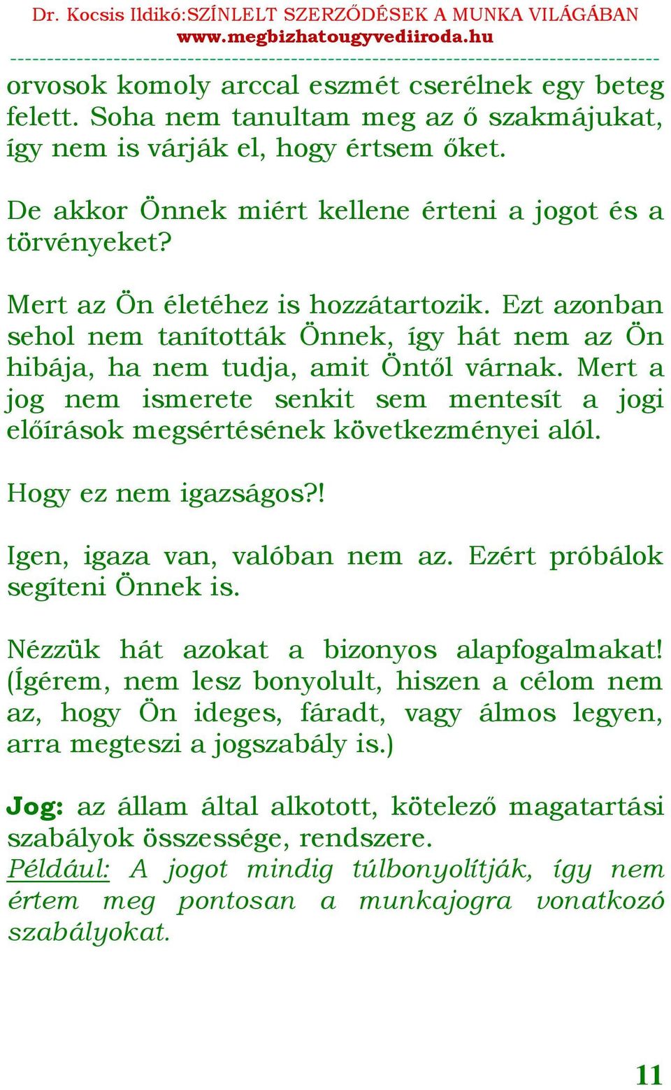 Mert a jog nem ismerete senkit sem mentesít a jogi előírások megsértésének következményei alól. Hogy ez nem igazságos?! Igen, igaza van, valóban nem az. Ezért próbálok segíteni Önnek is.