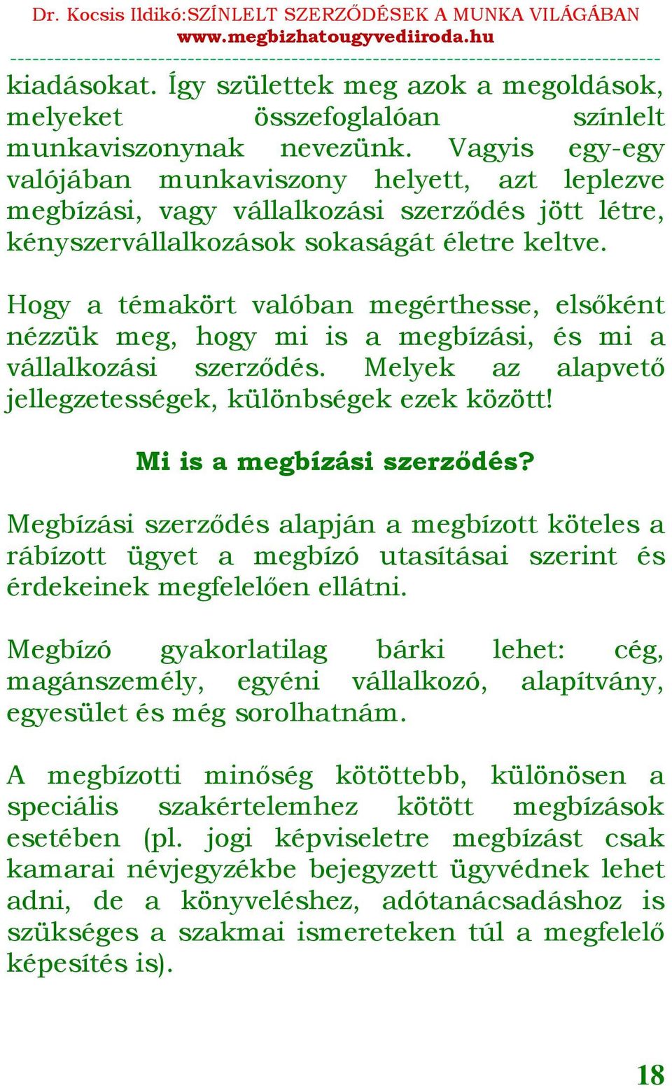 Hogy a témakört valóban megérthesse, elsőként nézzük meg, hogy mi is a megbízási, és mi a vállalkozási szerződés. Melyek az alapvető jellegzetességek, különbségek ezek között!