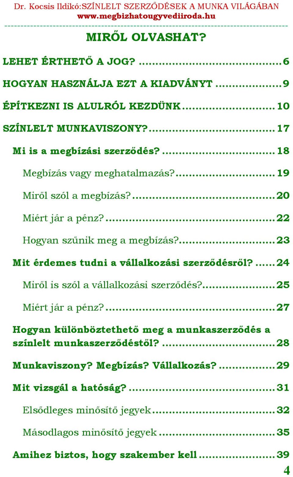 ... 23 Mit érdemes tudni a vállalkozási szerződésről?... 24 Miről is szól a vállalkozási szerződés?... 25 Miért jár a pénz?