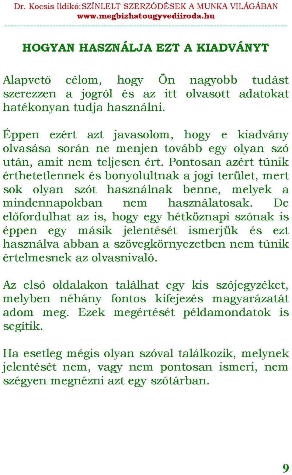 Pontosan azért tűnik érthetetlennek és bonyolultnak a jogi terület, mert sok olyan szót használnak benne, melyek a mindennapokban nem használatosak.