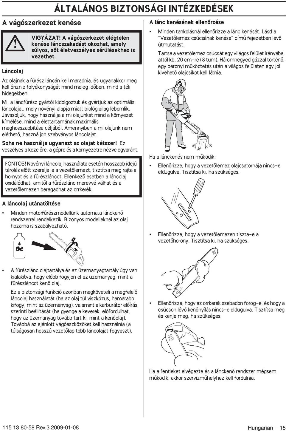 Mi, a láncfırész gyártói kidolgoztuk és gyártjuk az optimális láncolajat, mely növényi alapja miatt biológiailag lebomlik.