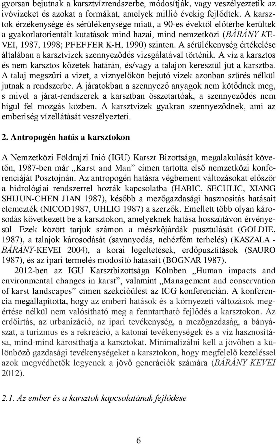 A sérülékenység értékelése általában a karsztvizek szennyeződés vizsgálatával történik. A víz a karsztos és nem karsztos kőzetek határán, és/vagy a talajon keresztül jut a karsztba.