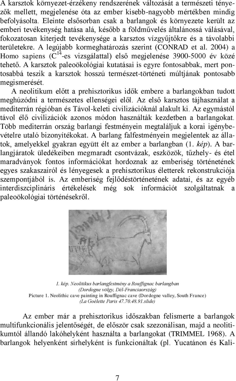 távolabbi területekre. A legújabb kormeghatározás szerint (CONRAD et al. 2004) a Homo sapiens (C 14 -es vizsgálattal) első megjelenése 3900-5000 év közé tehető.