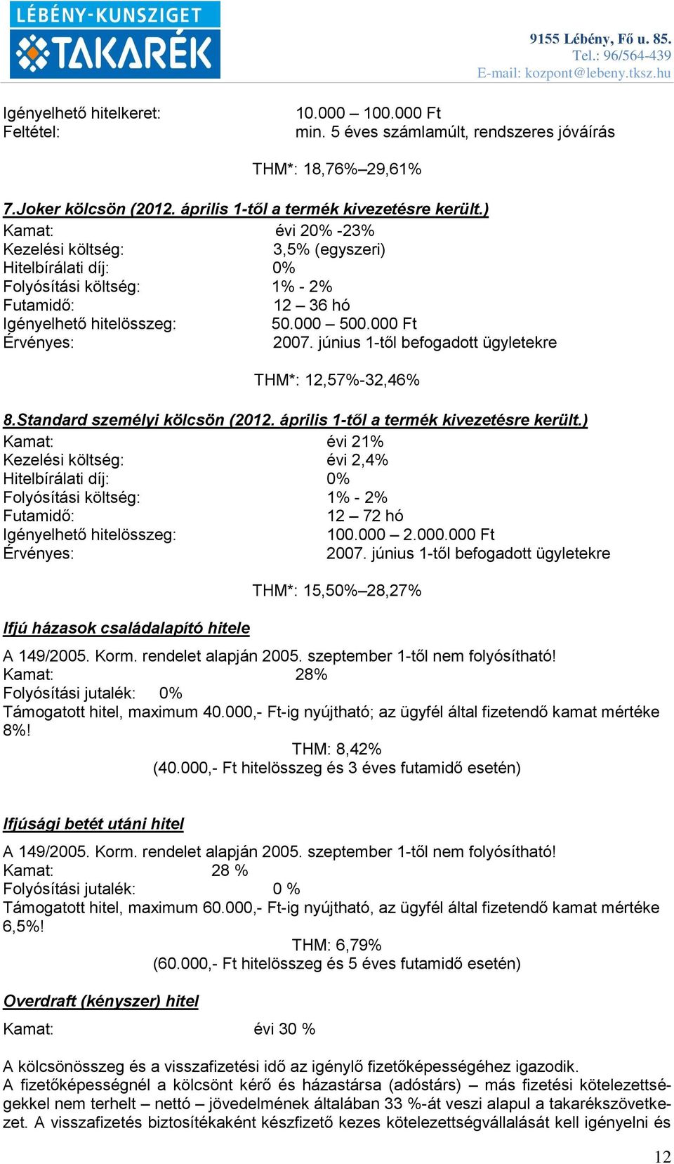 június 1-től befogadott ügyletekre THM*: 12,57%-32,46% 8.Standard személyi kölcsön (2012. április 1-től a termék kivezetésre került.