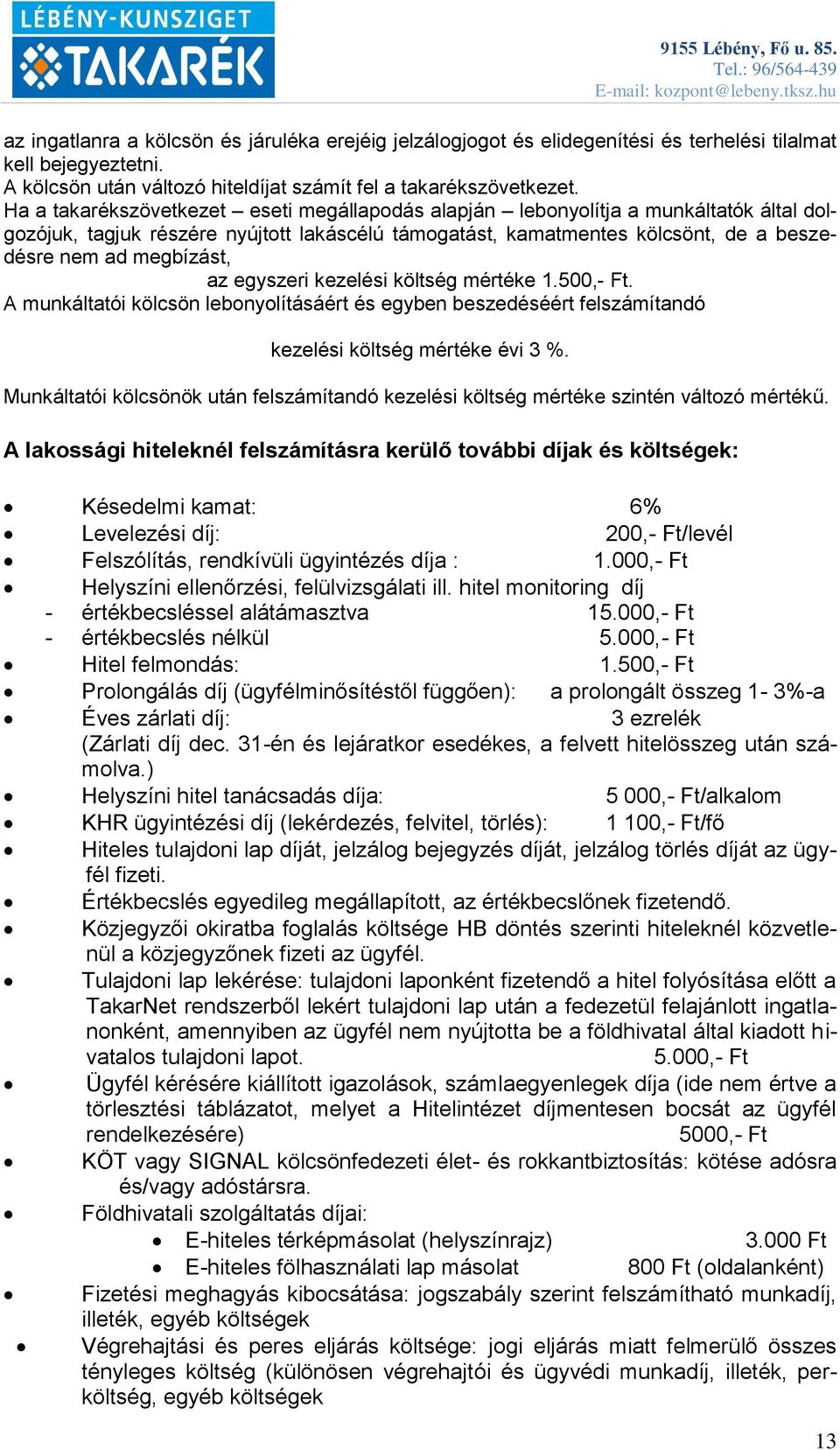 az egyszeri kezelési költség mértéke 1.500,- Ft. A munkáltatói kölcsön lebonyolításáért és egyben beszedéséért felszámítandó kezelési költség mértéke évi 3 %.