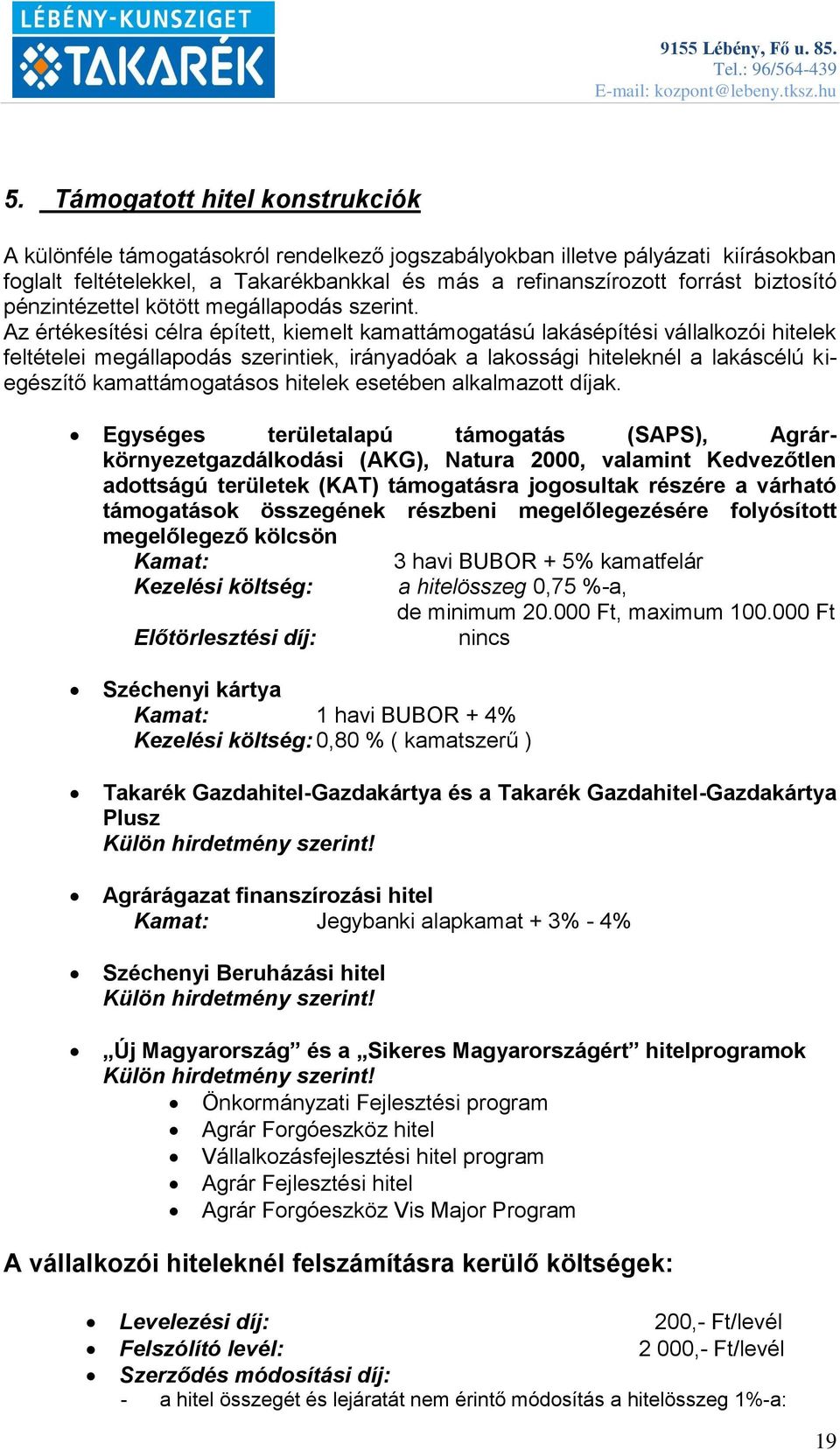 Az értékesítési célra épített, kiemelt kamattámogatású lakásépítési vállalkozói hitelek feltételei megállapodás szerintiek, irányadóak a lakossági hiteleknél a lakáscélú kiegészítő kamattámogatásos