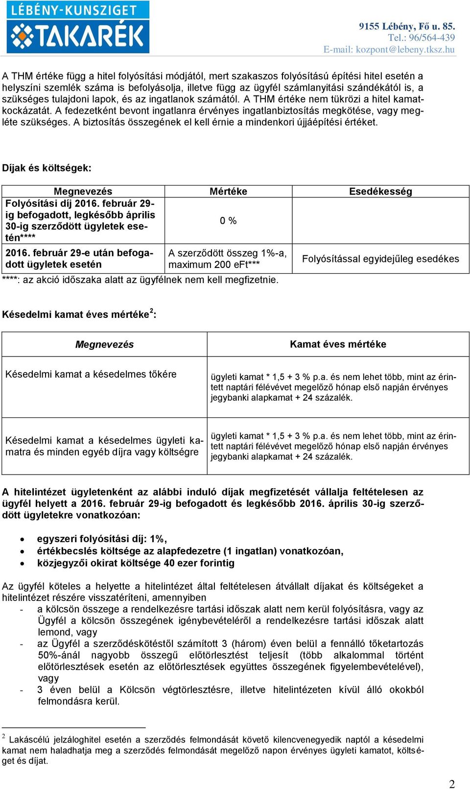 A biztosítás összegének el kell érnie a mindenkori újjáépítési értéket. Díjak és költségek: Megnevezés Mértéke Esedékesség Folyósítási díj 2016.