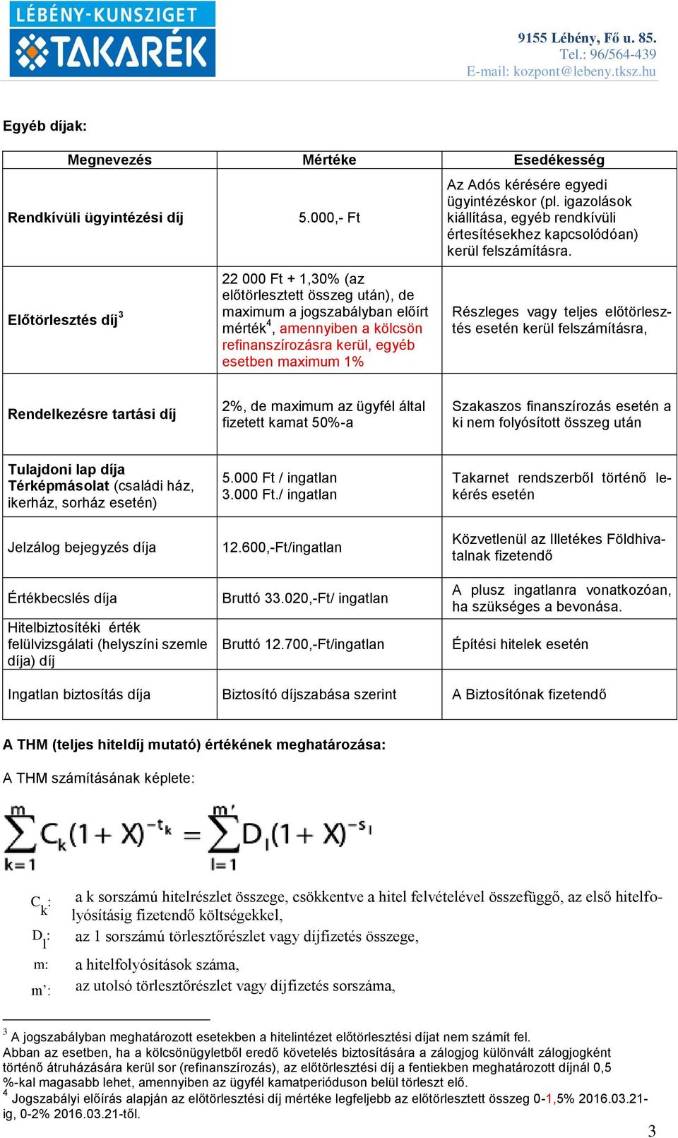 Előtörlesztés díj 3 22 000 Ft + 1,30% (az előtörlesztett összeg után), de maximum a jogszabályban előírt mérték 4, amennyiben a kölcsön refinanszírozásra kerül, egyéb esetben maximum 1% Részleges