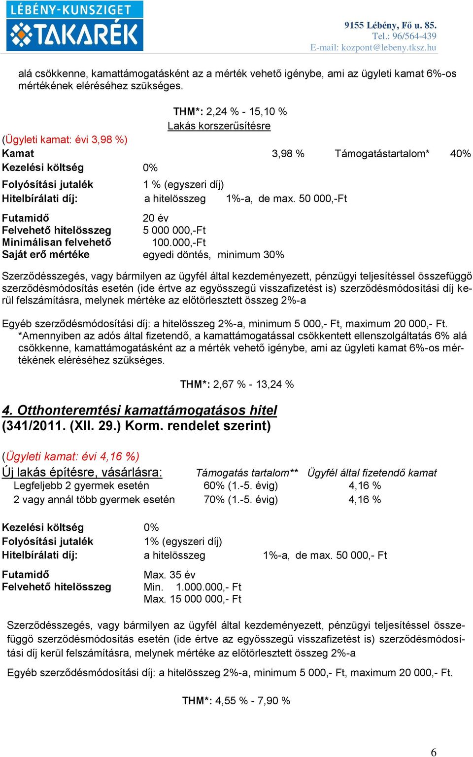 hitelösszeg 1%-a, de max. 50 000,-Ft Futamidő 20 év Felvehető hitelösszeg Minimálisan felvehető 5 000 000,-Ft 100.