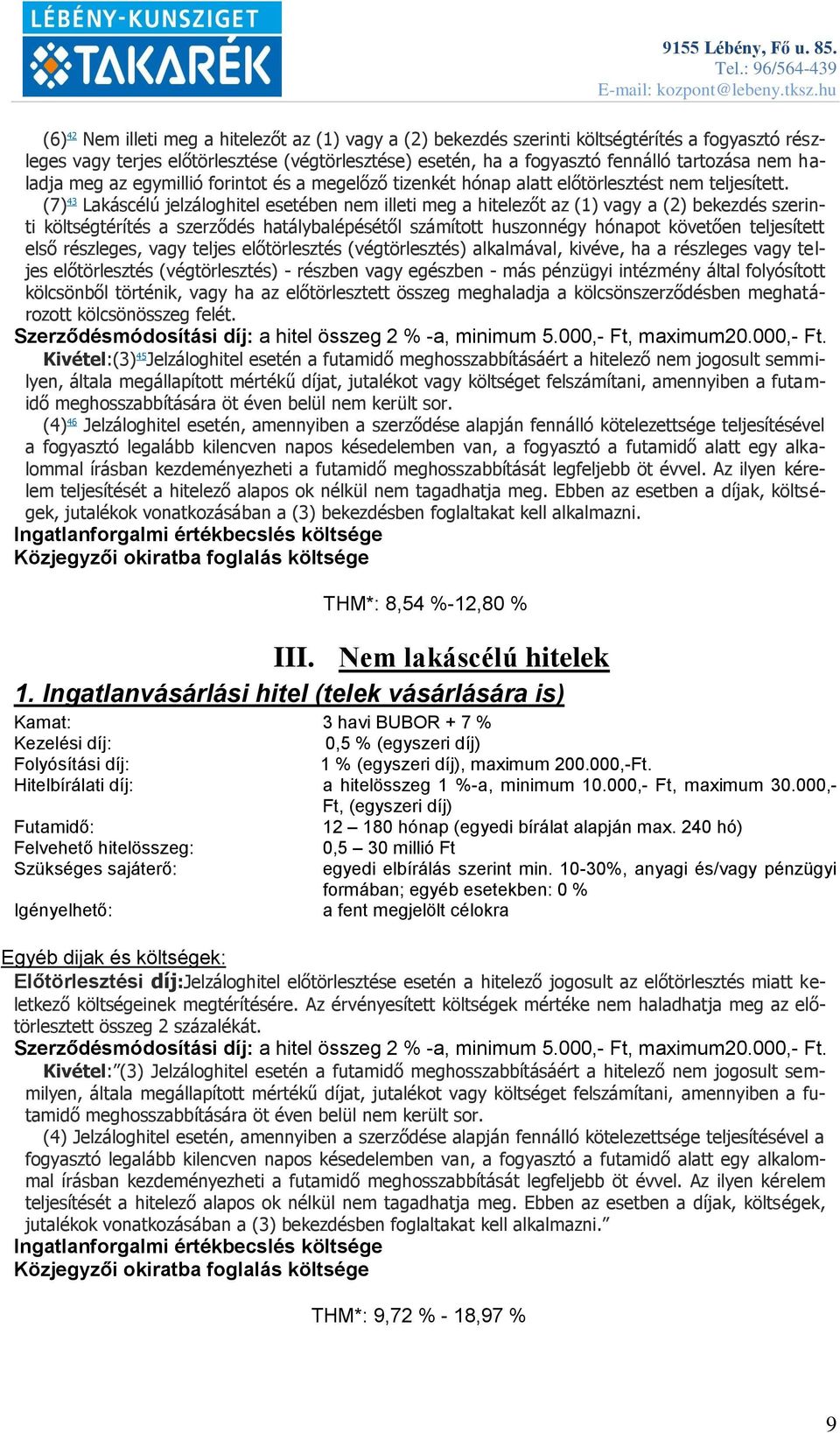 (7) 43 Lakáscélú jelzáloghitel esetében nem illeti meg a hitelezőt az (1) vagy a (2) bekezdés szerinti költségtérítés a szerződés hatálybalépésétől számított huszonnégy hónapot követően teljesített