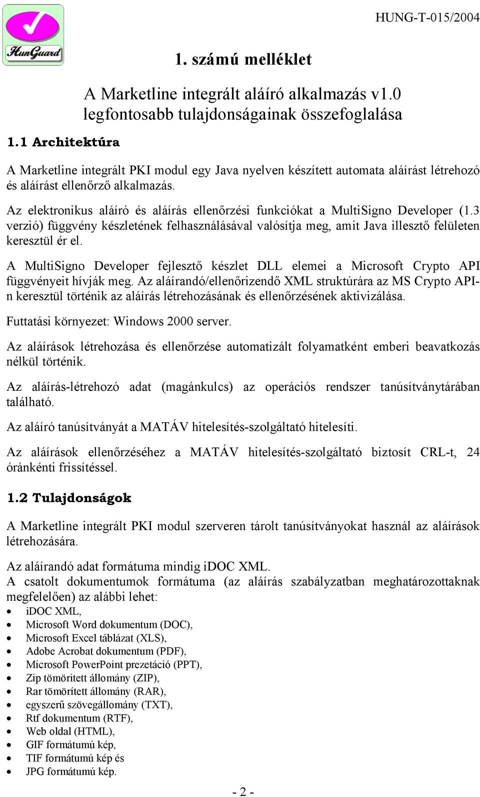 Az elektronikus aláíró és aláírás ellenőrzési funkciókat a MultiSigno Developer (1.3 verzió) függvény készletének felhasználásával valósítja meg, amit Java illesztő felületen keresztül ér el.