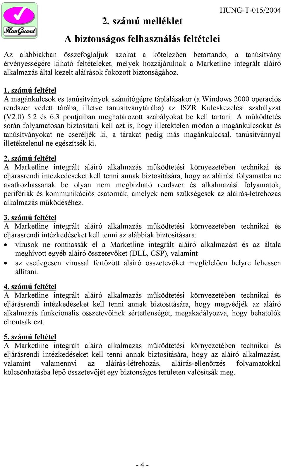 számú feltétel A magánkulcsok és tanúsítványok számítógépre táplálásakor (a Windows 2000 operációs rendszer védett tárába, illetve tanúsítványtárába) az ISZR Kulcskezelési szabályzat (V2.0) 5.2 és 6.