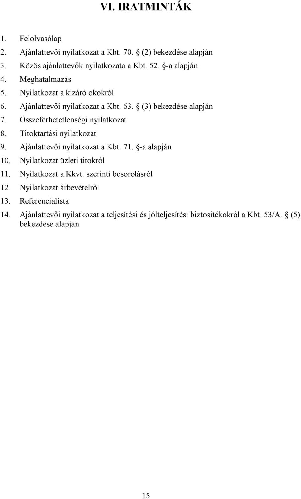 Titoktartási nyilatkozat 9. Ajánlattevői nyilatkozat a Kbt. 71. -a alapján 10. Nyilatkozat üzleti titokról 11. Nyilatkozat a Kkvt.
