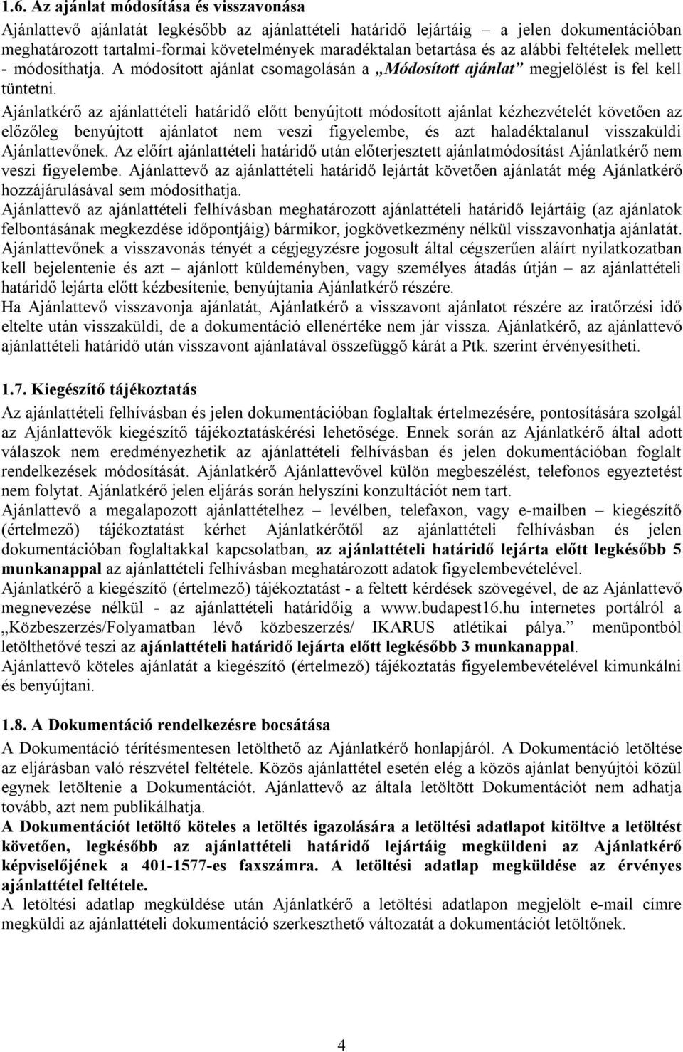 Ajánlatkérő az ajánlattételi határidő előtt benyújtott módosított ajánlat kézhezvételét követően az előzőleg benyújtott ajánlatot nem veszi figyelembe, és azt haladéktalanul visszaküldi