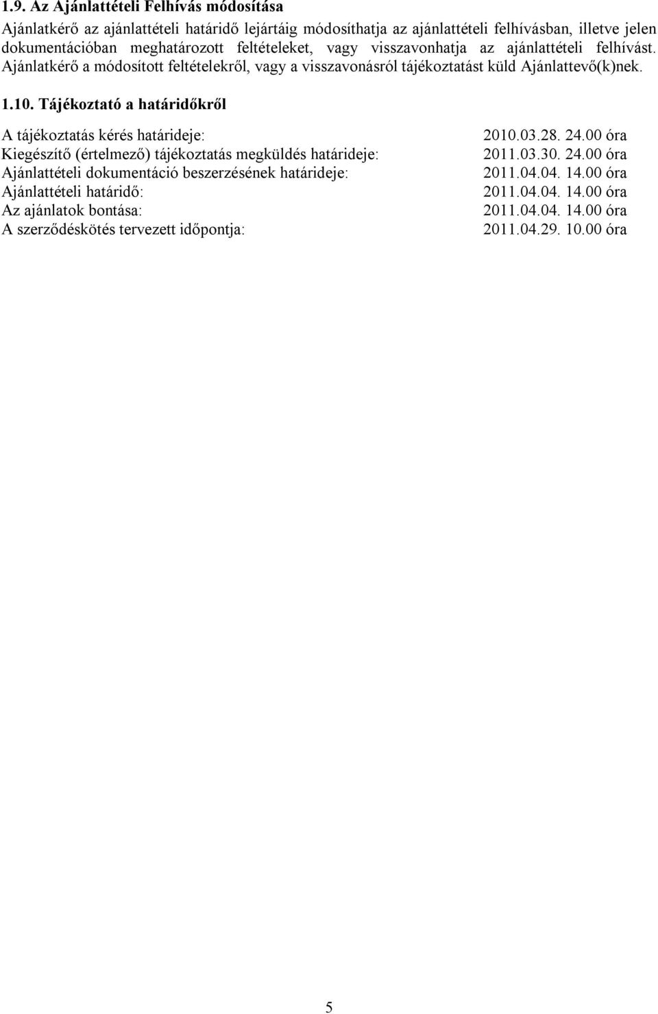 Tájékoztató a határidőkről A tájékoztatás kérés határideje: Kiegészítő (értelmező) tájékoztatás megküldés határideje: Ajánlattételi dokumentáció beszerzésének határideje: